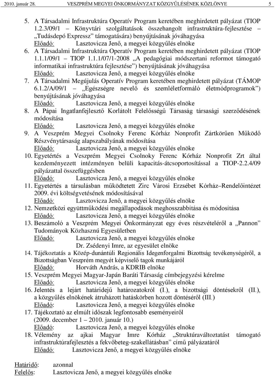 1.1/09/1 TIOP 1.1.1/07/1-2008 A pedagógiai módszertani reformot támogató informatikai infrastruktúra fejlesztése ) benyújtásának jóváhagyása 7.