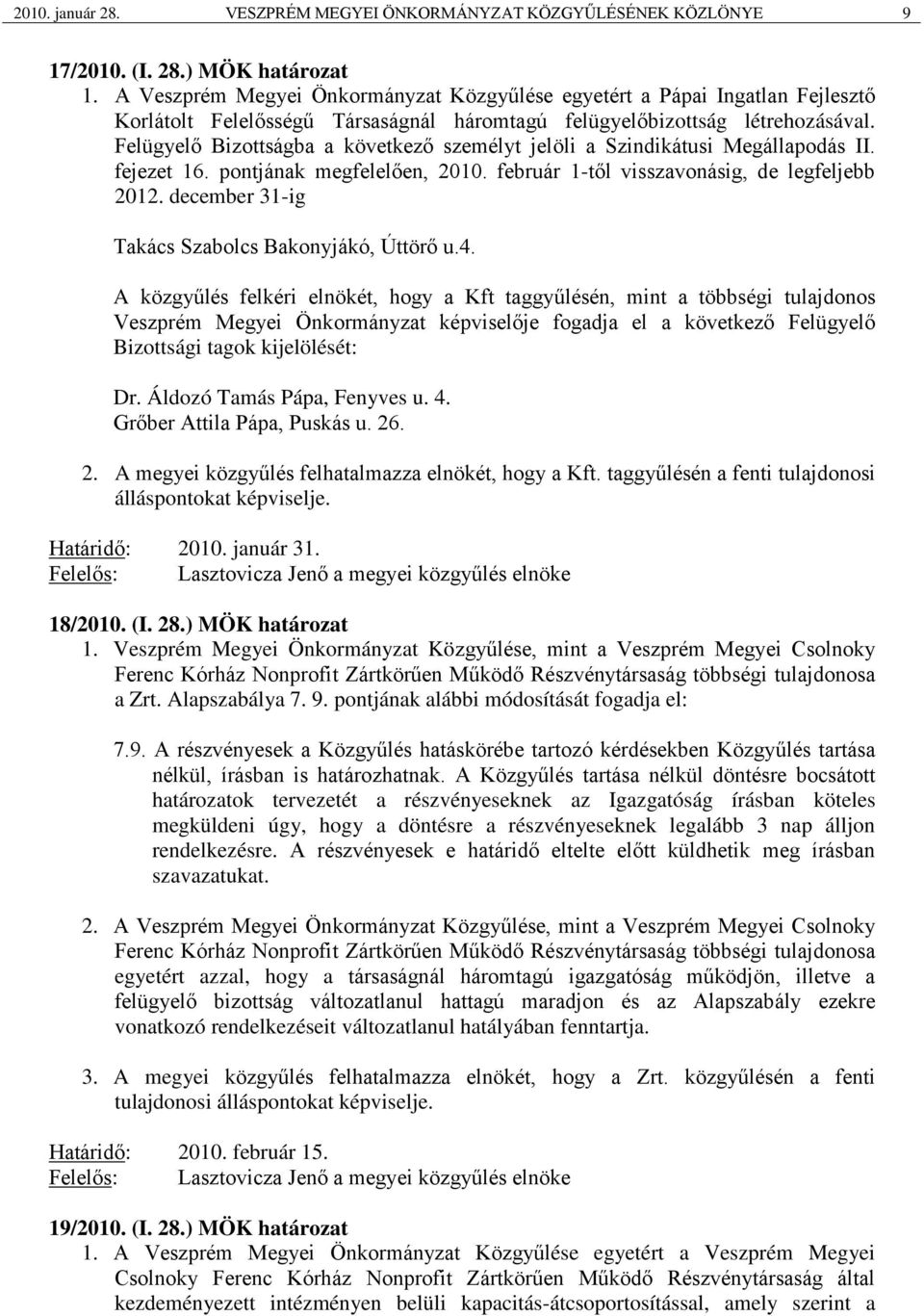 Felügyelő Bizottságba a következő személyt jelöli a Szindikátusi Megállapodás II. fejezet 16. pontjának megfelelően, 2010. február 1-től visszavonásig, de legfeljebb 2012.