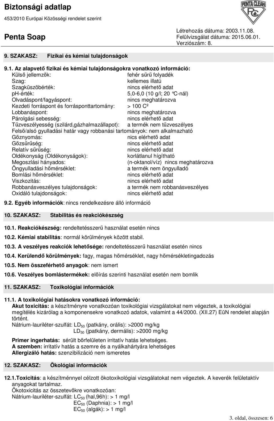 Olvadáspont/fagyáspont: nincs meghatározva Kezdeti forráspont és forrásponttartomány: > 100 Cº Lobbanáspont: nincs meghatározva Párolgási sebesség: Tőzveszélyesség (szilárd,gázhalmazállapot): a