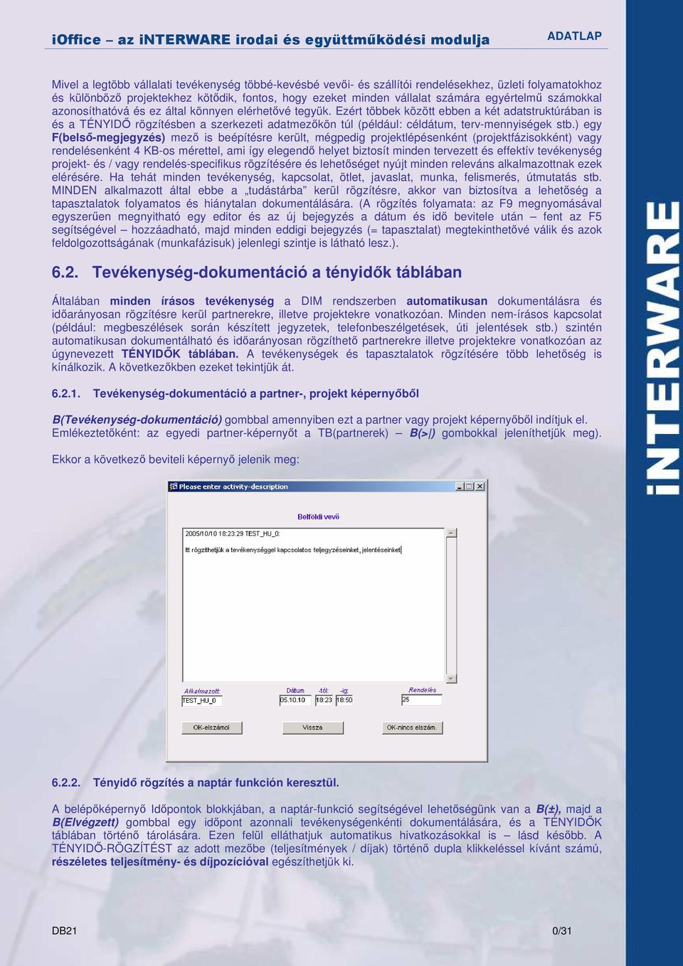 Ezért többek között ebben a két adatstruktúrában is és a TÉNYIDİ rögzítésben a szerkezeti adatmezıkön túl (például: céldátum, terv-mennyiségek stb.