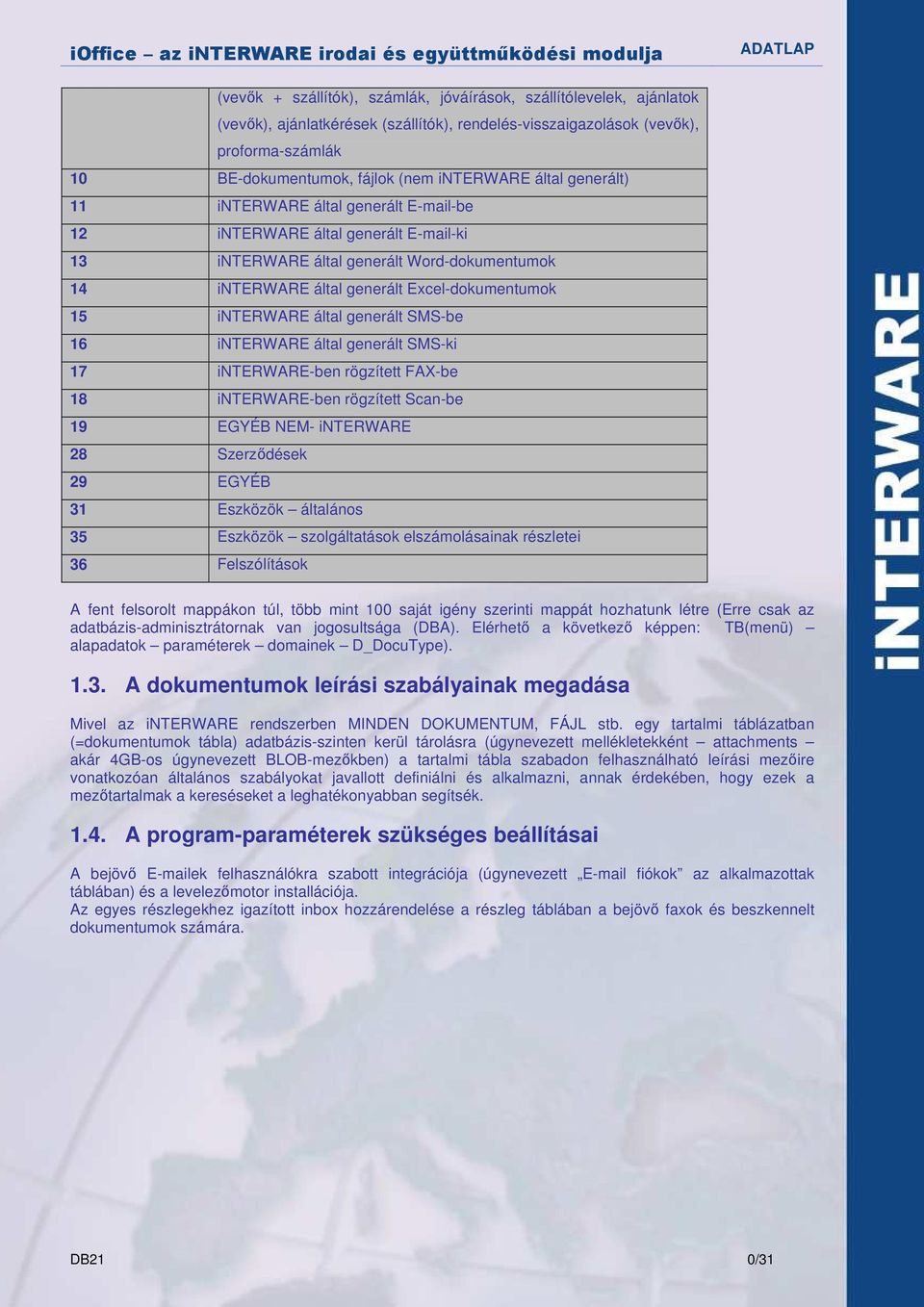 által generált SMS-be 16 interware által generált SMS-ki 17 interware-ben rögzített FAX-be 18 interware-ben rögzített Scan-be 19 EGYÉB NEM- interware 28 Szerzıdések 29 EGYÉB 31 Eszközök általános 35