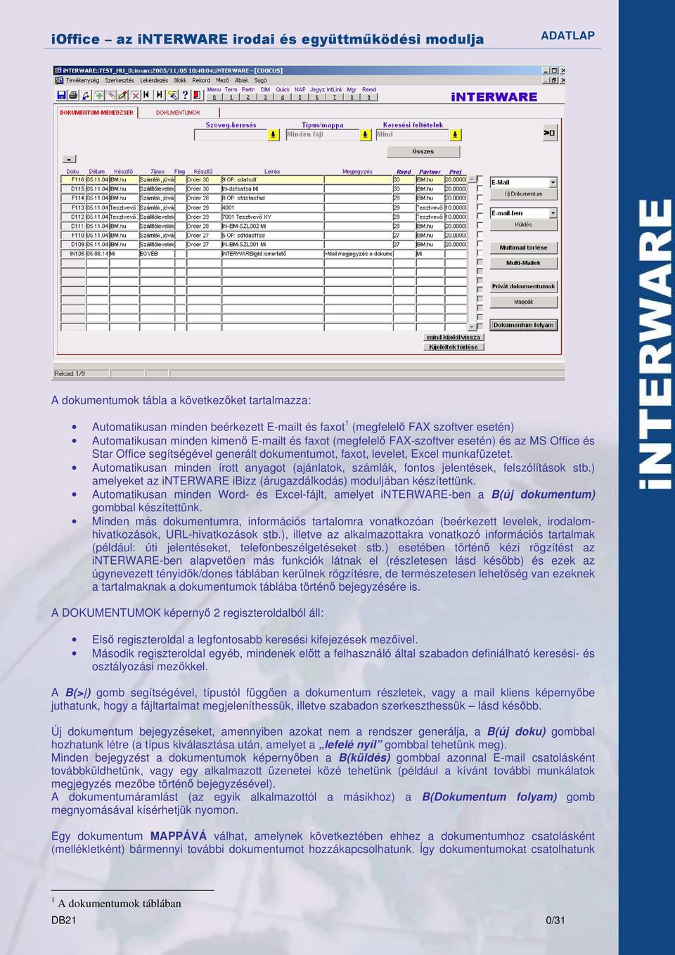 Automatikusan minden írott anyagot (ajánlatok, számlák, fontos jelentések, felszólítások stb.) amelyeket az interware ibizz (árugazdálkodás) moduljában készítettünk.