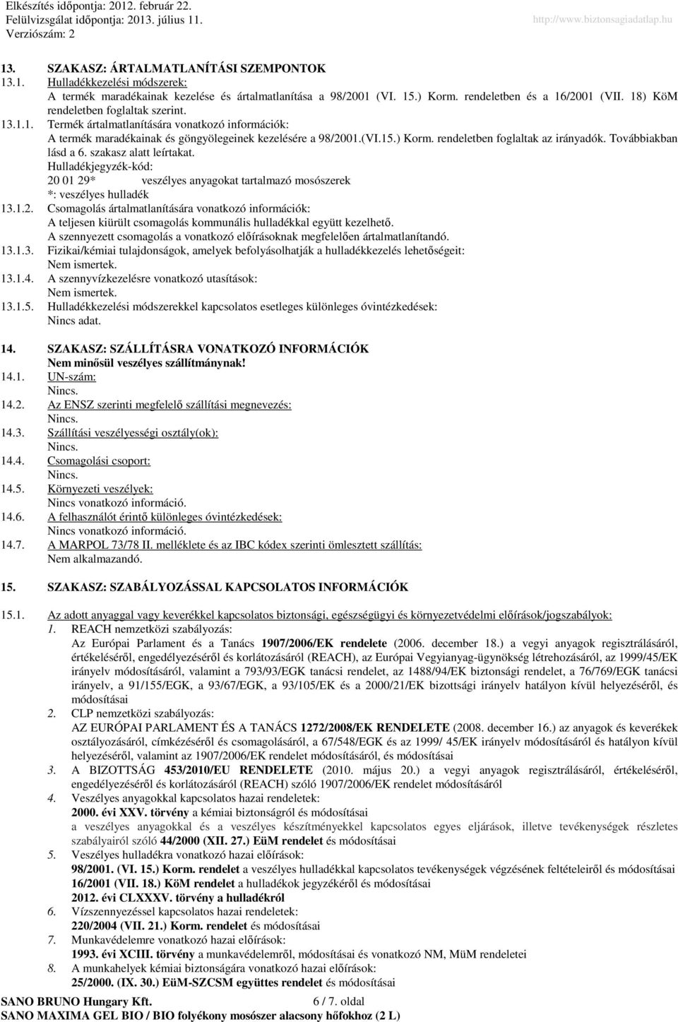 rendeletben foglaltak az irányadók. Továbbiakban lásd a 6. szakasz alatt leírtakat. Hulladékjegyzék-kód: 20