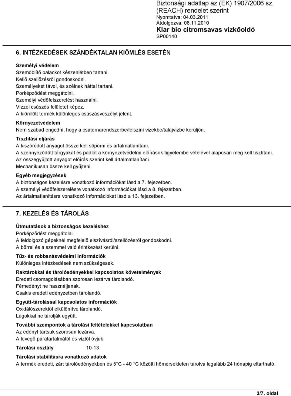 Környezetvédelem Nem szabad engedni, hogy a csatornarendszerbe/felszíni vizekbe/talajvízbe kerüljön. Tisztítási eljárás A kiszóródott anyagot össze kell söpörni és ártalmatlanítani.