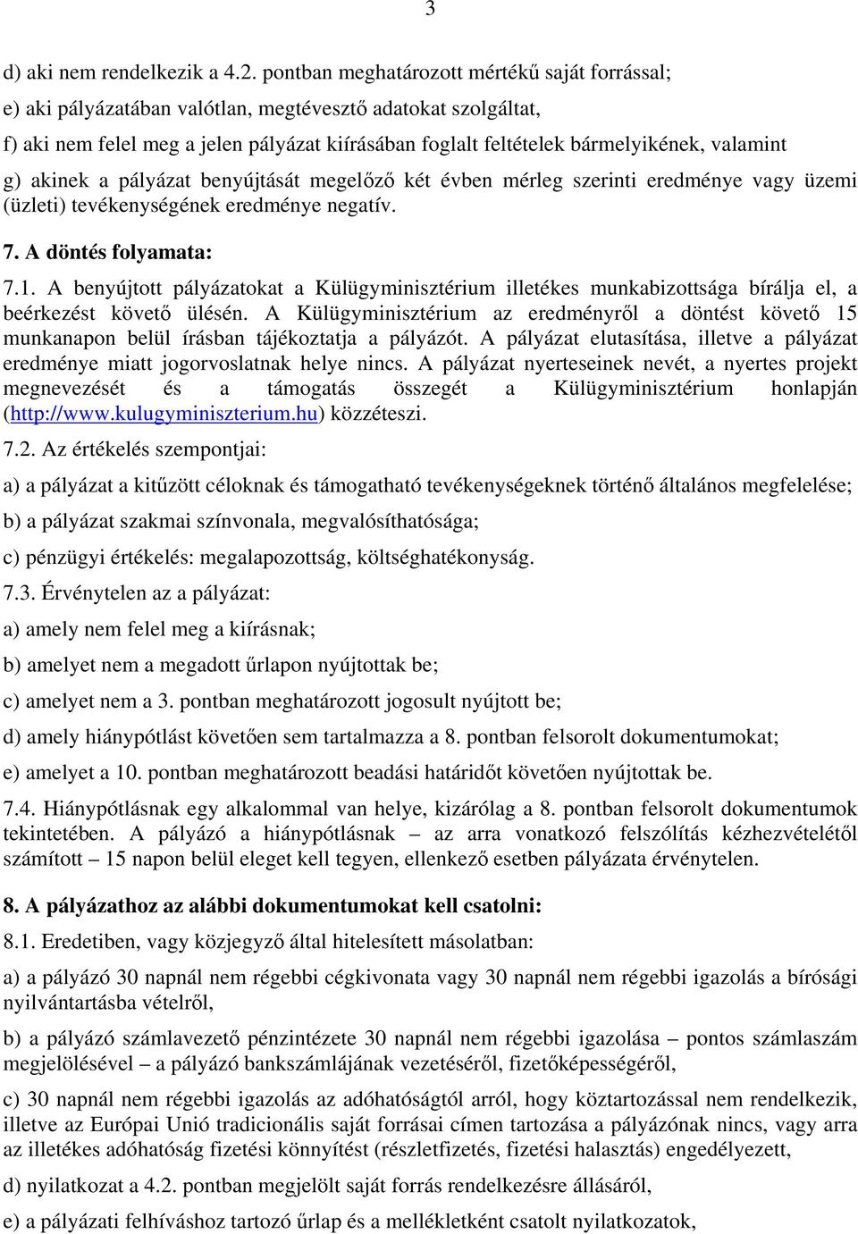 valamint g) akinek a pályázat benyújtását megelőző két évben mérleg szerinti eredménye vagy üzemi (üzleti) tevékenységének eredménye negatív. 7. A döntés folyamata: 7.1.