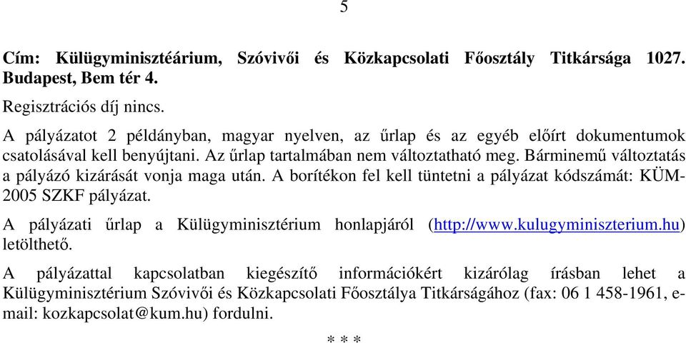 Bárminemű változtatás a pályázó kizárását vonja maga után. A borítékon fel kell tüntetni a pályázat kódszámát: KÜM- 2005 SZKF pályázat.