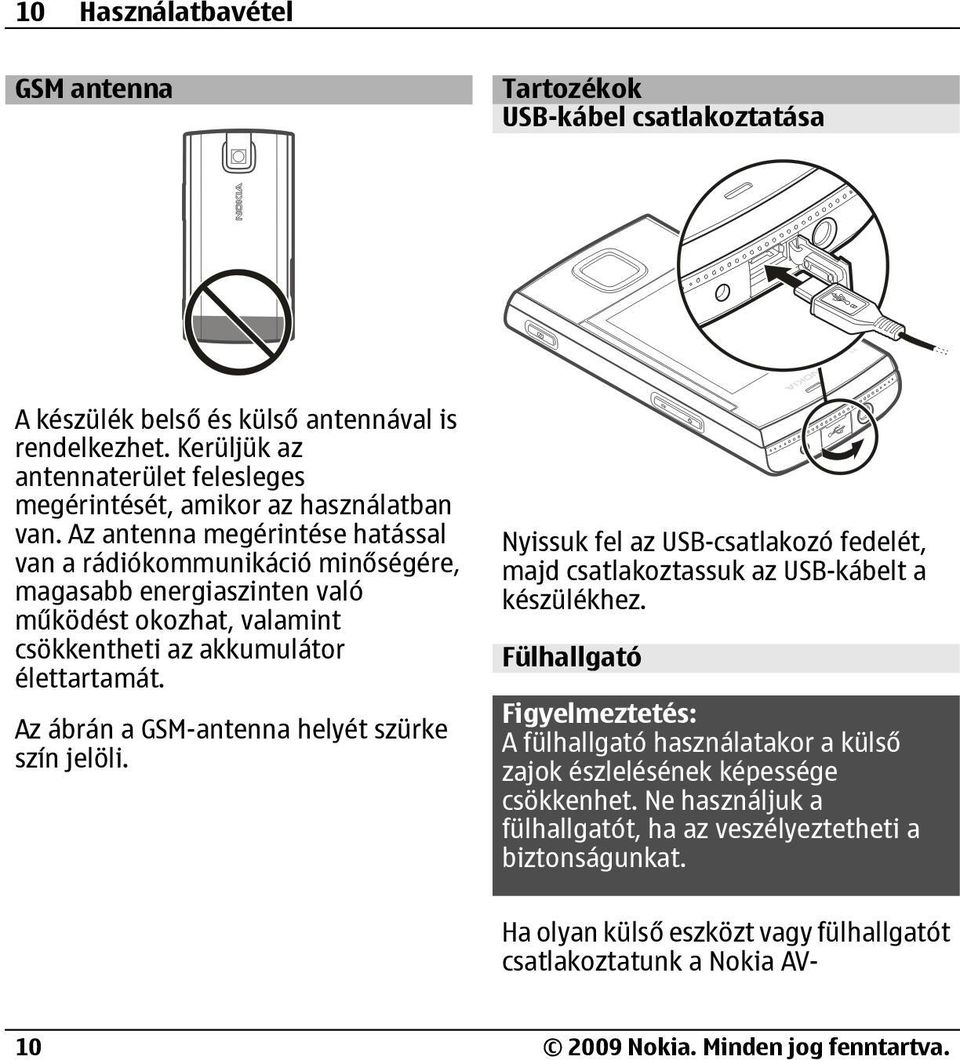 Az antenna megérintése hatással van a rádiókommunikáció minőségére, magasabb energiaszinten való működést okozhat, valamint csökkentheti az akkumulátor élettartamát.