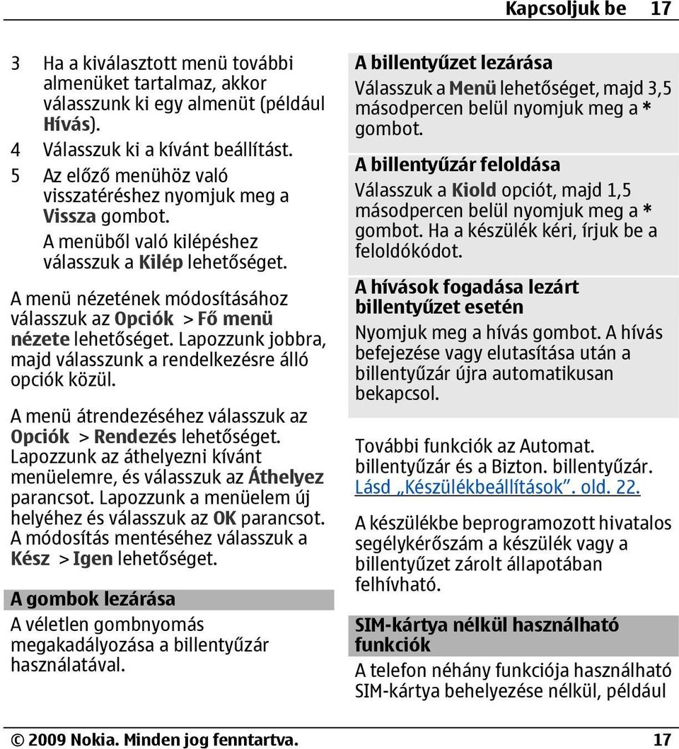 A menü nézetének módosításához válasszuk az Opciók > Fő menü nézete lehetőséget. Lapozzunk jobbra, majd válasszunk a rendelkezésre álló opciók közül.