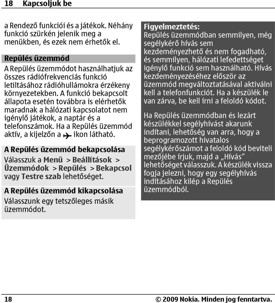 A funkció bekapcsolt állapota esetén továbbra is elérhetők maradnak a hálózati kapcsolatot nem igénylő játékok, a naptár és a telefonszámok. Ha a Repülés üzemmód aktív, a kijelzőn a ikon látható.