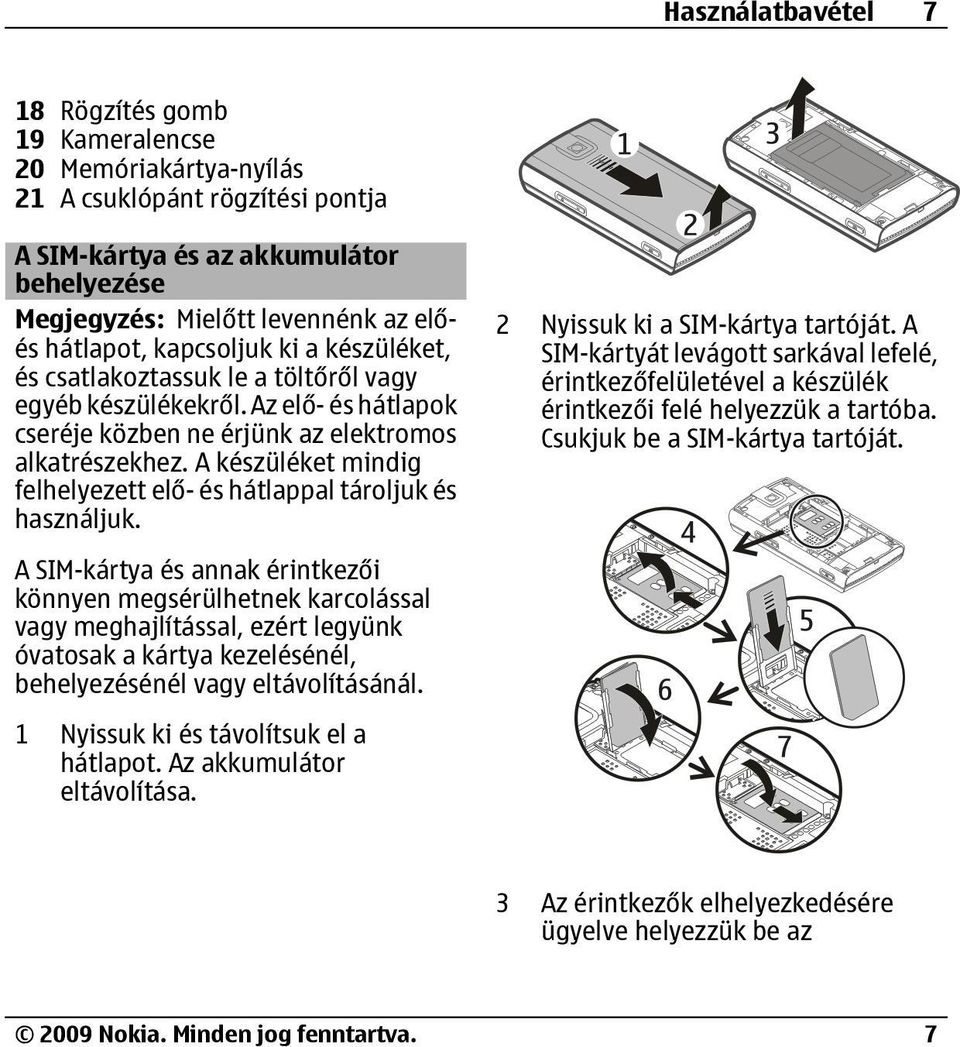 A készüléket mindig felhelyezett elő- és hátlappal tároljuk és használjuk. 2 Nyissuk ki a SIM-kártya tartóját.