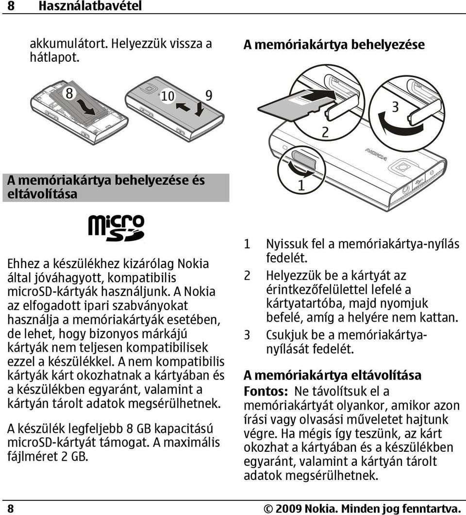 A Nokia az elfogadott ipari szabványokat használja a memóriakártyák esetében, de lehet, hogy bizonyos márkájú kártyák nem teljesen kompatibilisek ezzel a készülékkel.