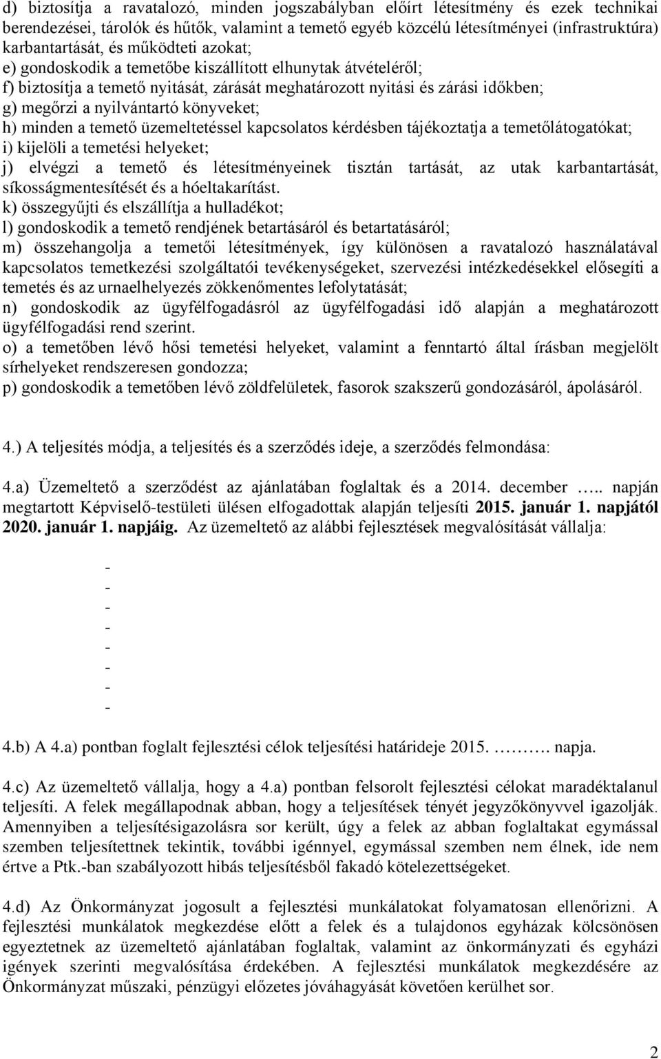 h) minden a temető üzemeltetéssel kapcsolatos kérdésben tájékoztatja a temetőlátogatókat; i) kijelöli a temetési helyeket; j) elvégzi a temető és létesítményeinek tisztán tartását, az utak