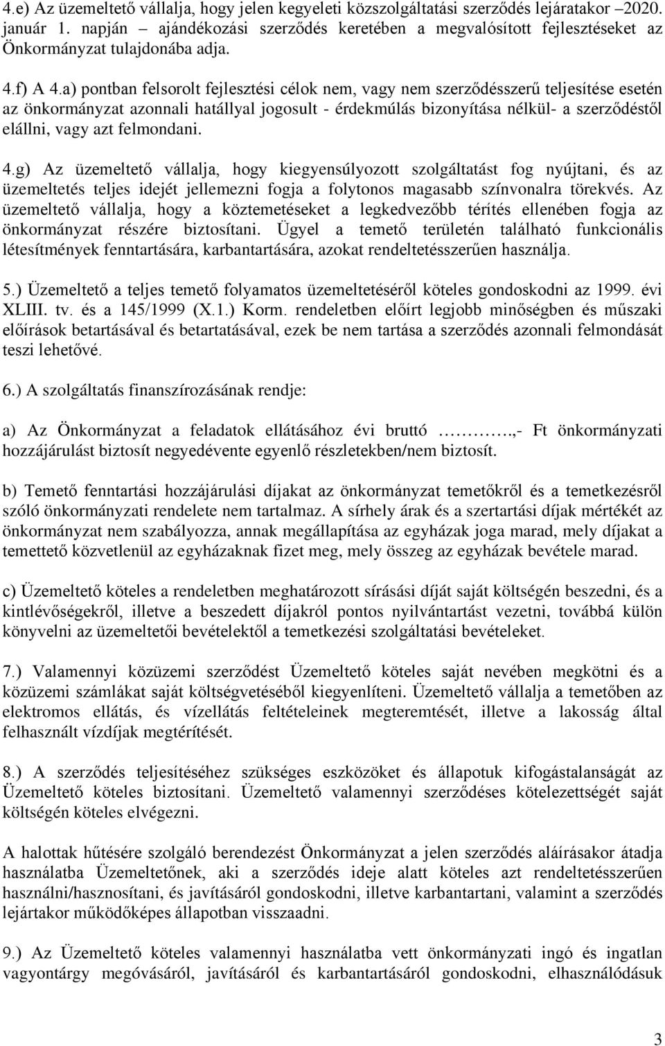 a) pontban felsorolt fejlesztési célok nem, vagy nem szerződésszerű teljesítése esetén az önkormányzat azonnali hatállyal jogosult érdekmúlás bizonyítása nélkül a szerződéstől elállni, vagy azt