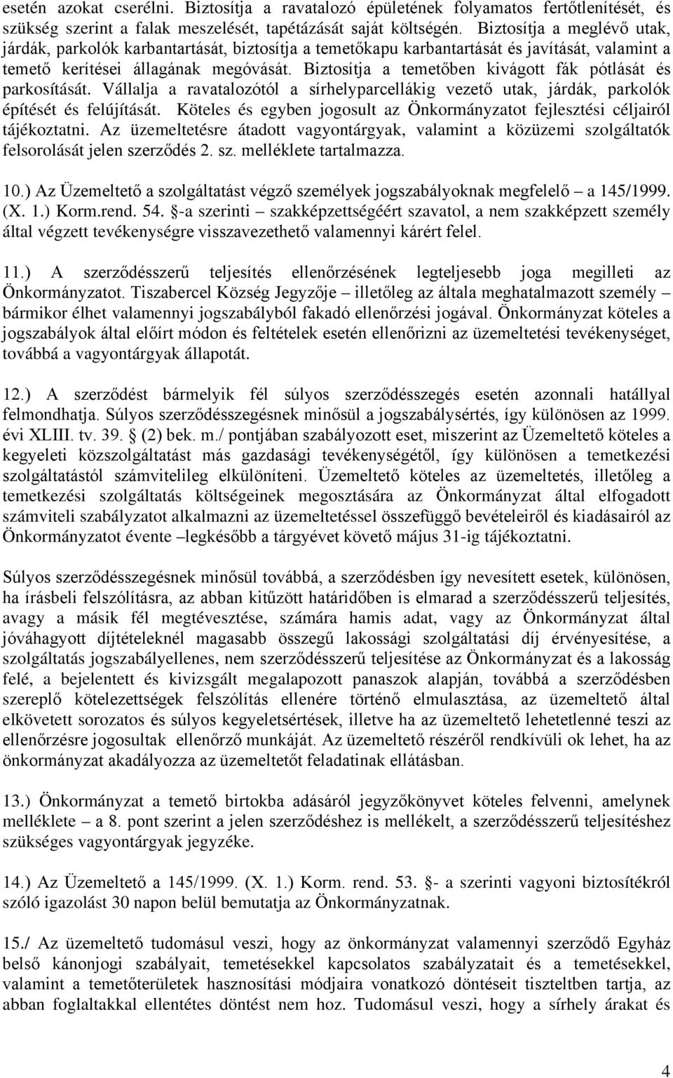 Biztosítja a temetőben kivágott fák pótlását és parkosítását. Vállalja a ravatalozótól a sírhelyparcellákig vezető utak, járdák, parkolók építését és felújítását.