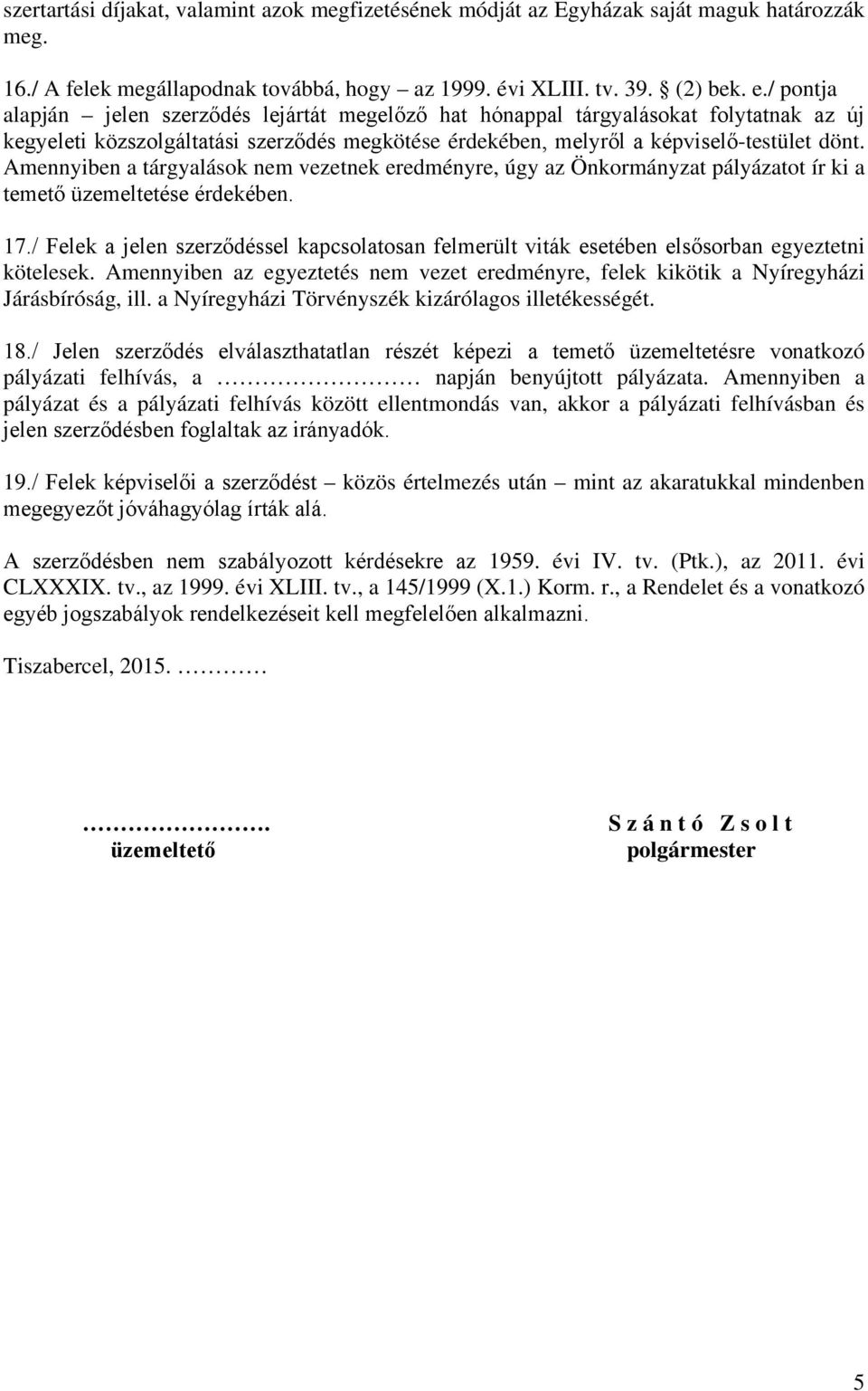 Amennyiben a tárgyalások nem vezetnek eredményre, úgy az Önkormányzat pályázatot ír ki a temető üzemeltetése érdekében. 17.