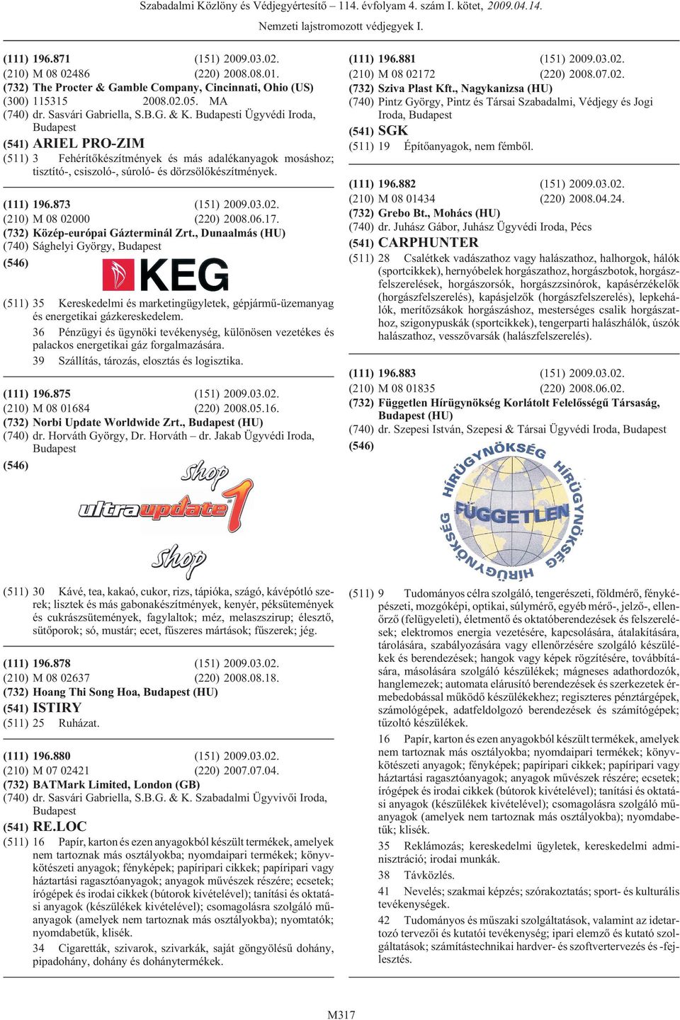 06.17. Közép-európai Gázterminál Zrt., Dunaalmás (HU) Sághelyi György, (511) 35 Kereskedelmi és marketingügyletek, gépjármû-üzemanyag és energetikai gázkereskedelem.