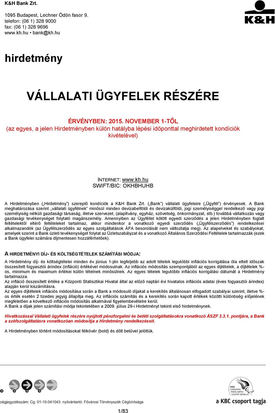 hu SWIFT/BIC: OKHBHUHB A Hirdetményben ( Hirdetmény ) szereplő kondíciók a K&H Bank Zrt. ( Bank ) vállalati ügyfeleire ( Ügyfél ) érvényesek.