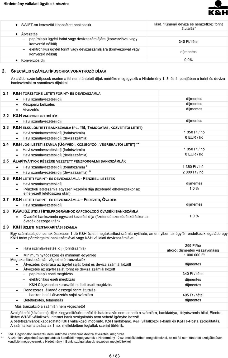 devizaszámlájára (konverzióval vagy konverzió nélkül) díjmentes Konverziós díj 0,0% 2.