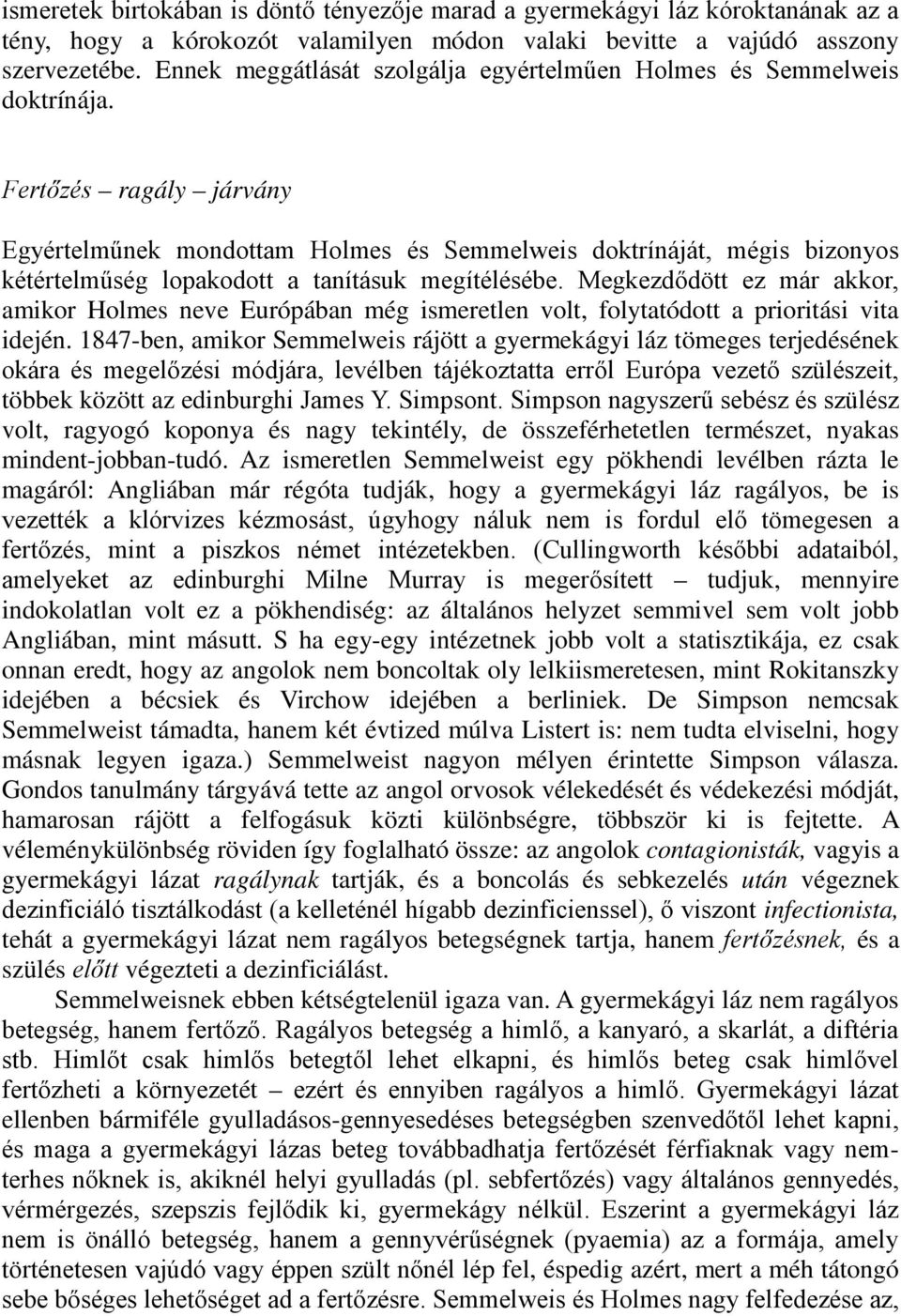 Fertőzés ragály járvány Egyértelműnek mondottam Holmes és Semmelweis doktrínáját, mégis bizonyos kétértelműség lopakodott a tanításuk megítélésébe.