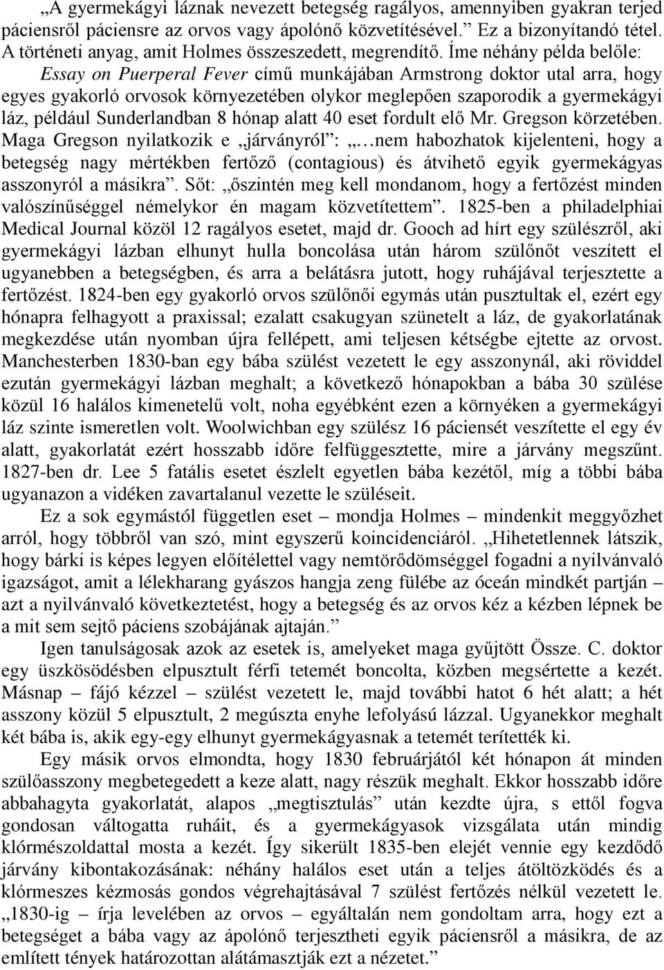 Íme néhány példa belőle: Essay on Puerperal Fever című munkájában Armstrong doktor utal arra, hogy egyes gyakorló orvosok környezetében olykor meglepően szaporodik a gyermekágyi láz, például