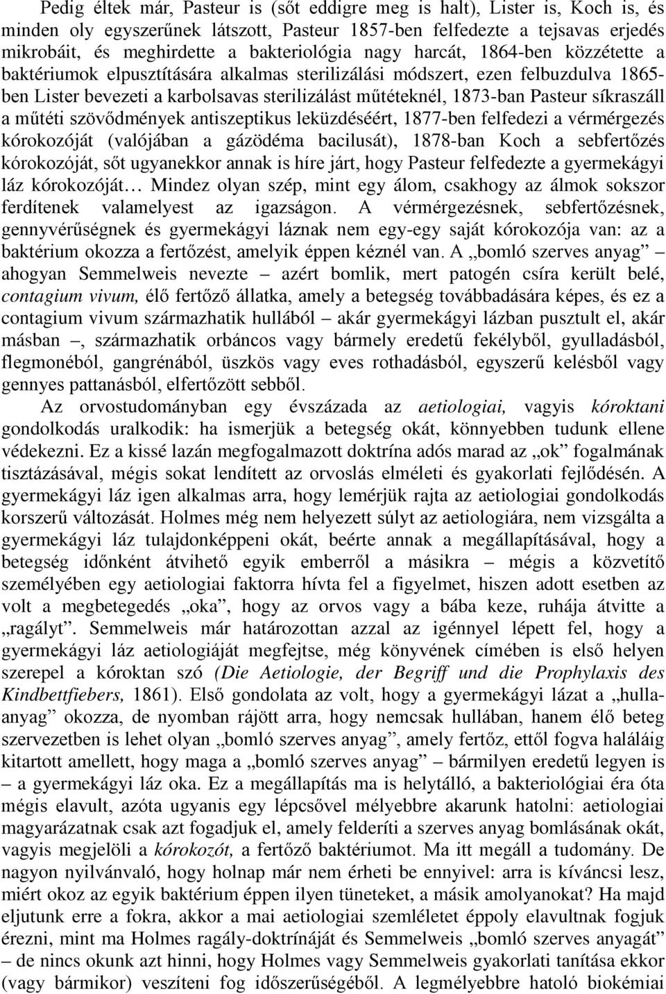 síkraszáll a műtéti szövődmények antiszeptikus leküzdéséért, 1877-ben felfedezi a vérmérgezés kórokozóját (valójában a gázödéma bacilusát), 1878-ban Koch a sebfertőzés kórokozóját, sőt ugyanekkor