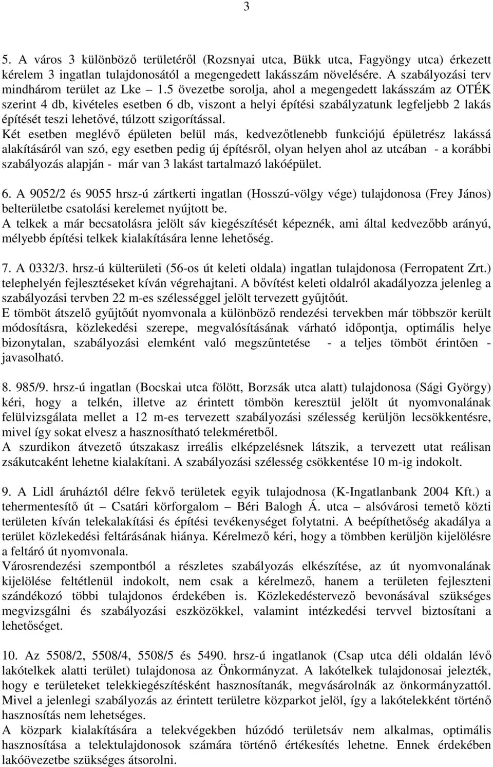 5 övezetbe sorolja, ahol a megengedett lakásszám az OTÉK szerint 4 db, kivételes esetben 6 db, viszont a helyi építési szabályzatunk legfeljebb 2 lakás építését teszi lehetıvé, túlzott szigorítással.