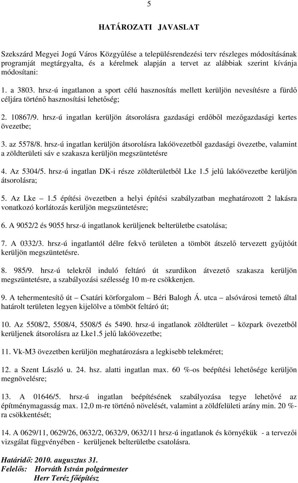 hrsz-ú ingatlan kerüljön átsorolásra gazdasági erdıbıl mezıgazdasági kertes övezetbe; 3. az 5578/8.