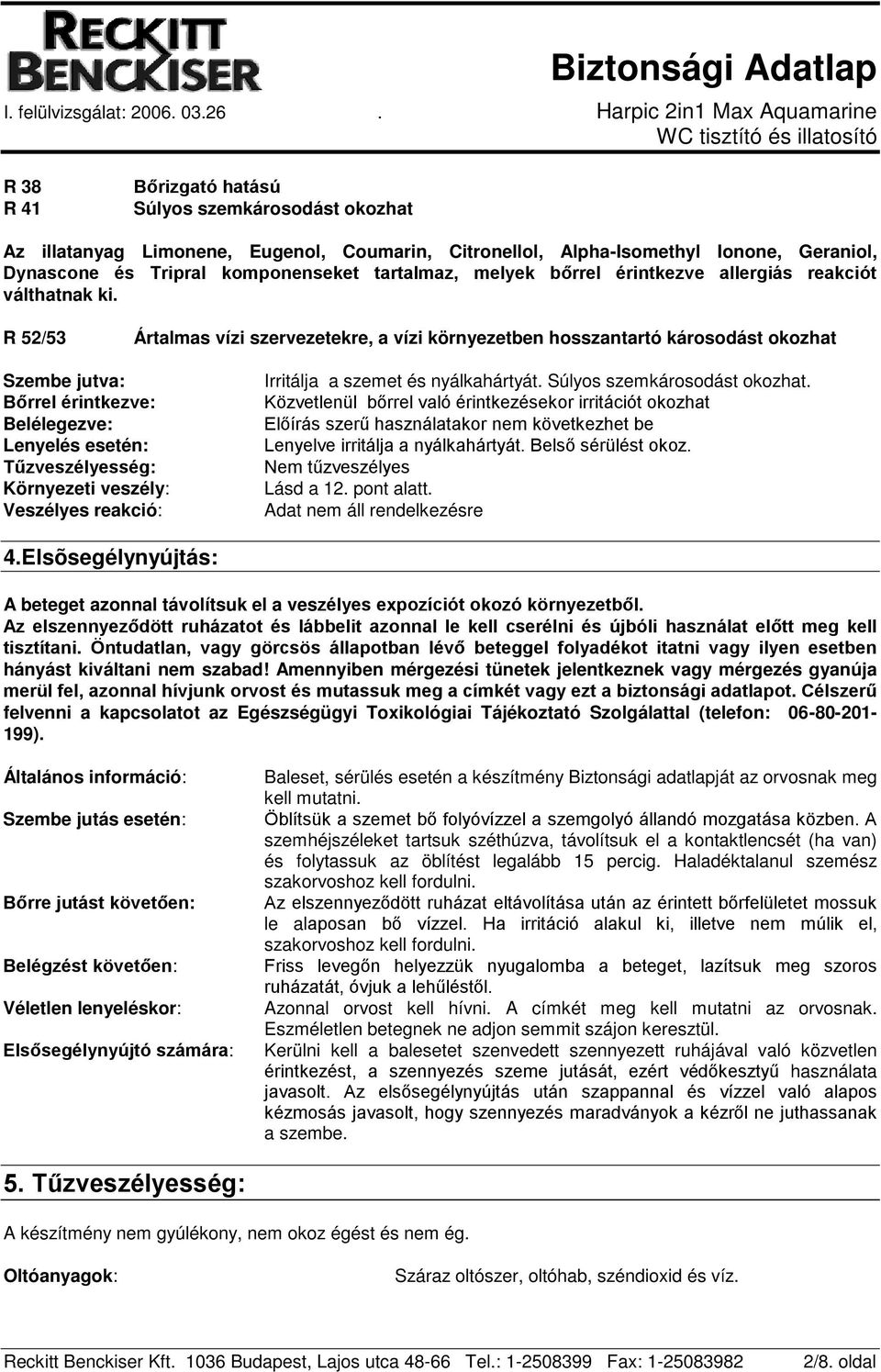 R 52/53 Ártalmas vízi szervezetekre, a vízi környezetben hosszantartó károsodást okozhat Szembe jutva: Bőrrel érintkezve: Belélegezve: Lenyelés esetén: Tűzveszélyesség: Környezeti veszély: Veszélyes