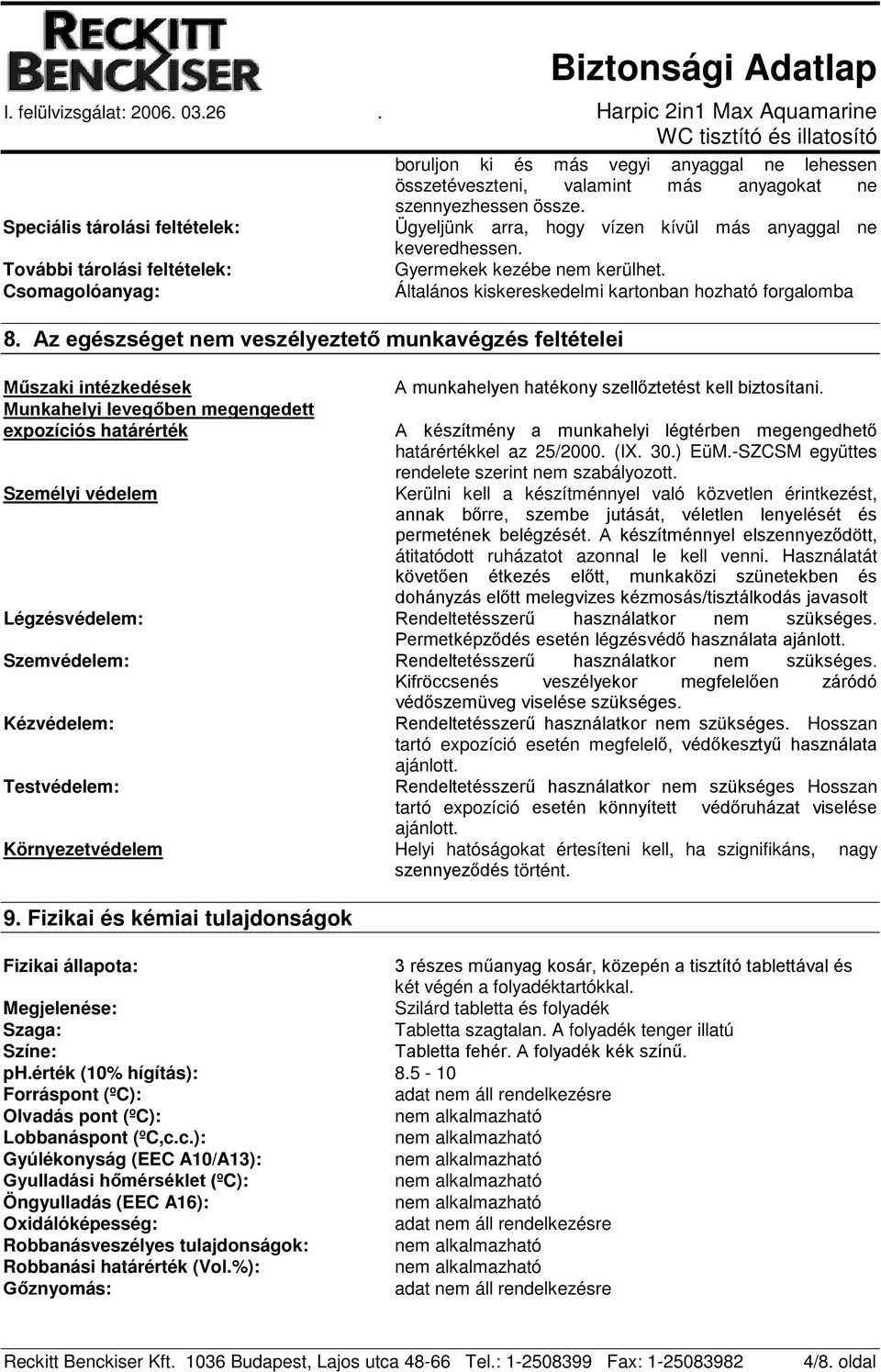 összetéveszteni, valamint más anyagokat ne szennyezhessen össze. Ügyeljünk arra, hogy vízen kívül más anyaggal ne keveredhessen. Gyermekek kezébe nem kerülhet.