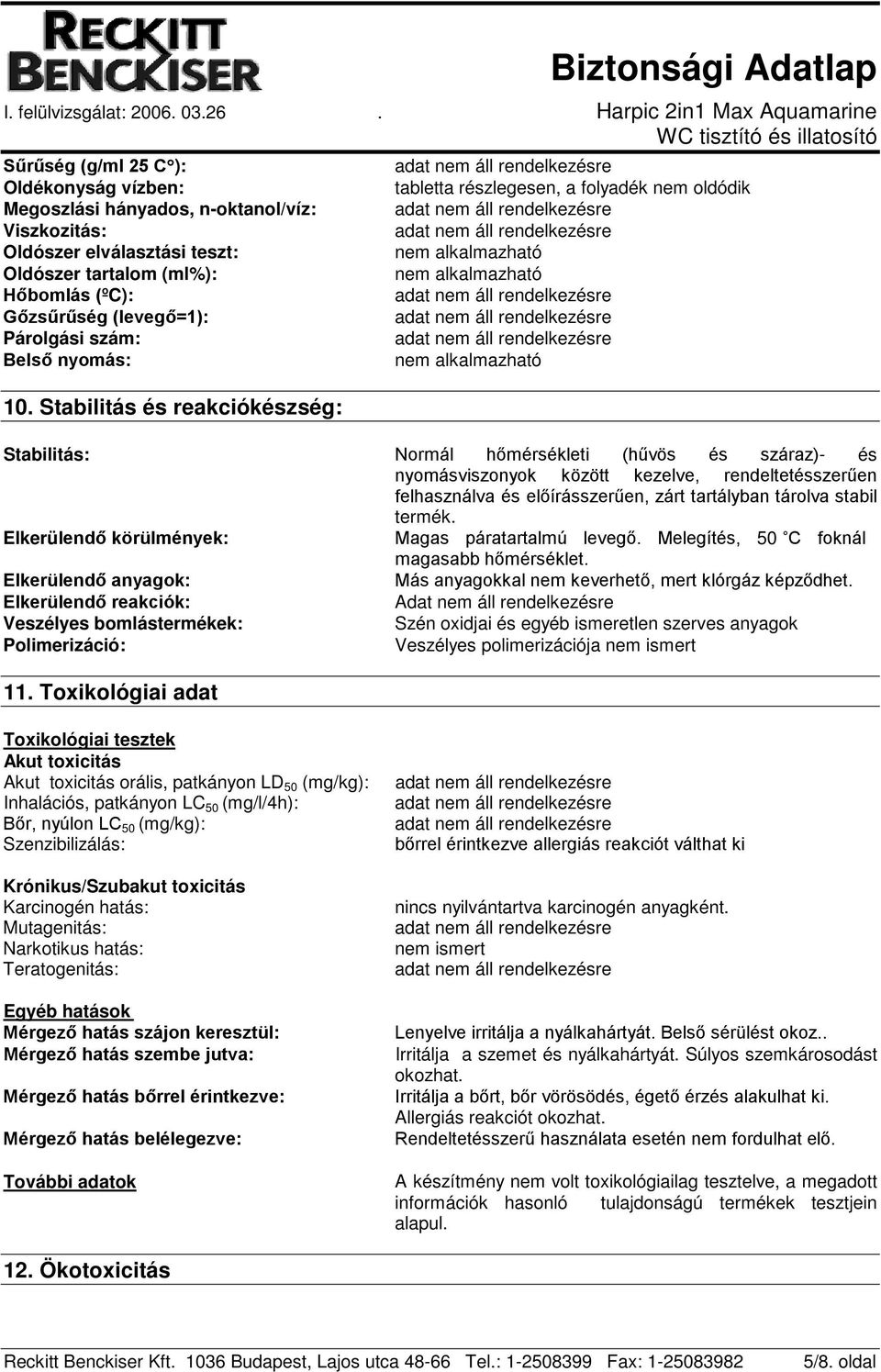 Stabilitás és reakciókészség: tabletta részlegesen, a folyadék nem oldódik Stabilitás: Normál hőmérsékleti (hűvös és száraz)- és nyomásviszonyok között kezelve, rendeltetésszerűen felhasználva és