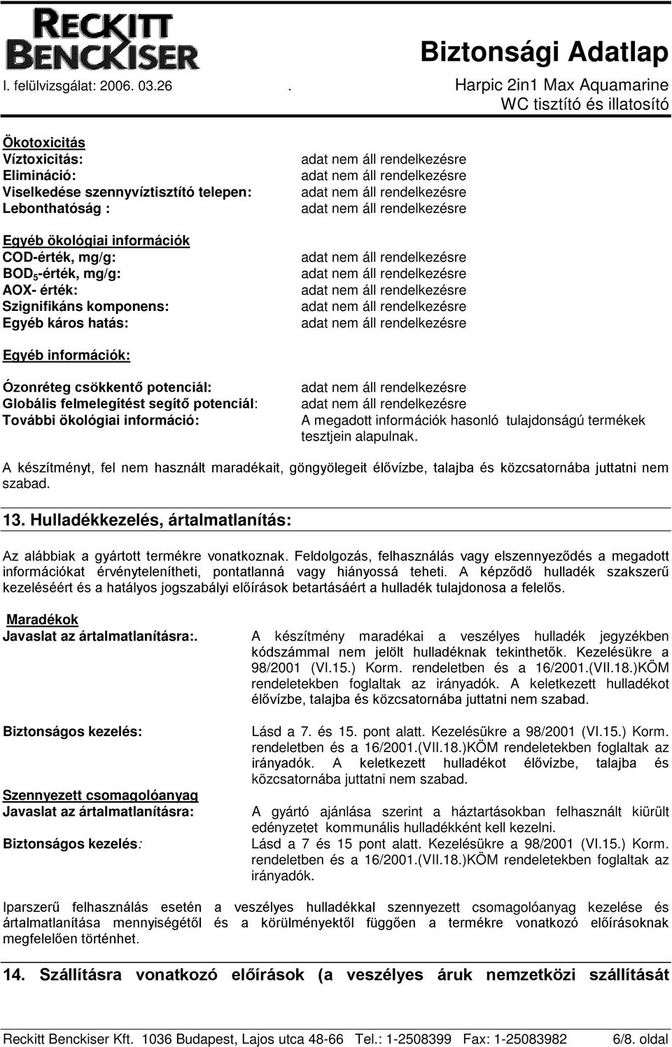 tesztjein alapulnak. A készítményt, fel nem használt maradékait, göngyölegeit élővízbe, talajba és közcsatornába juttatni nem szabad. 13.