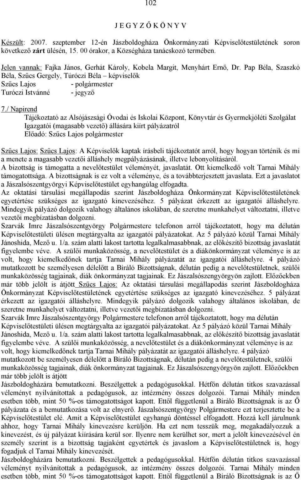/ Napirend Tájékoztató az Alsójászsági Óvodai és Iskolai Központ, Könyvtár és Gyermekjóléti Szolgálat Igazgatói (magasabb vezető) állására kiírt pályázatról Előadó: Szűcs Lajos polgármester Szűcs