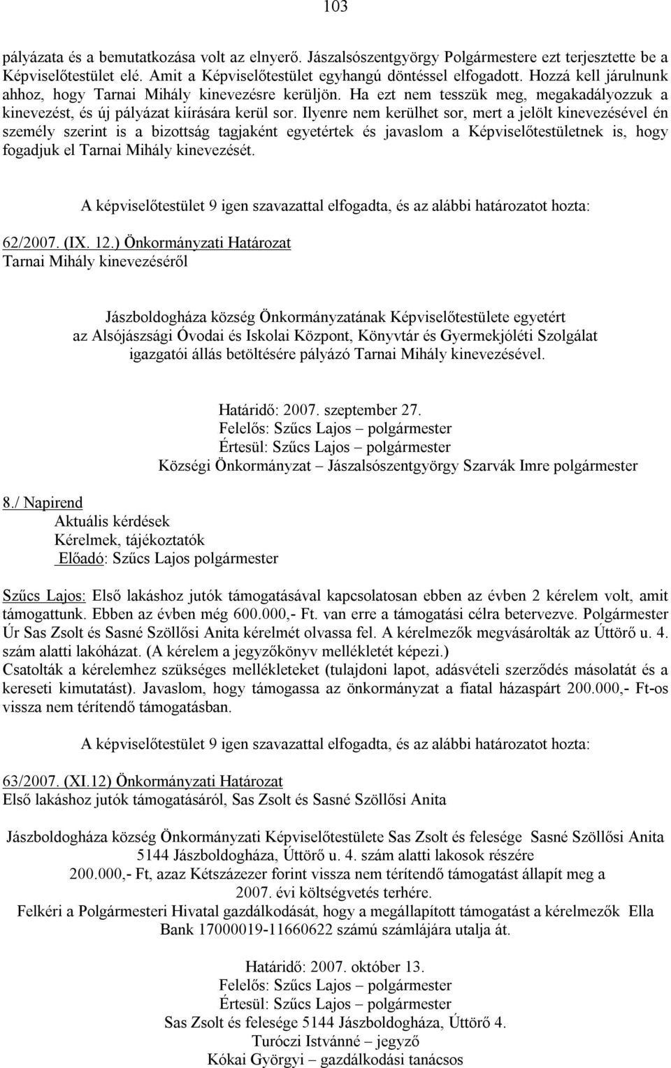 Ilyenre nem kerülhet sor, mert a jelölt kinevezésével én személy szerint is a bizottság tagjaként egyetértek és javaslom a Képviselőtestületnek is, hogy fogadjuk el Tarnai Mihály kinevezését. 62/2007.