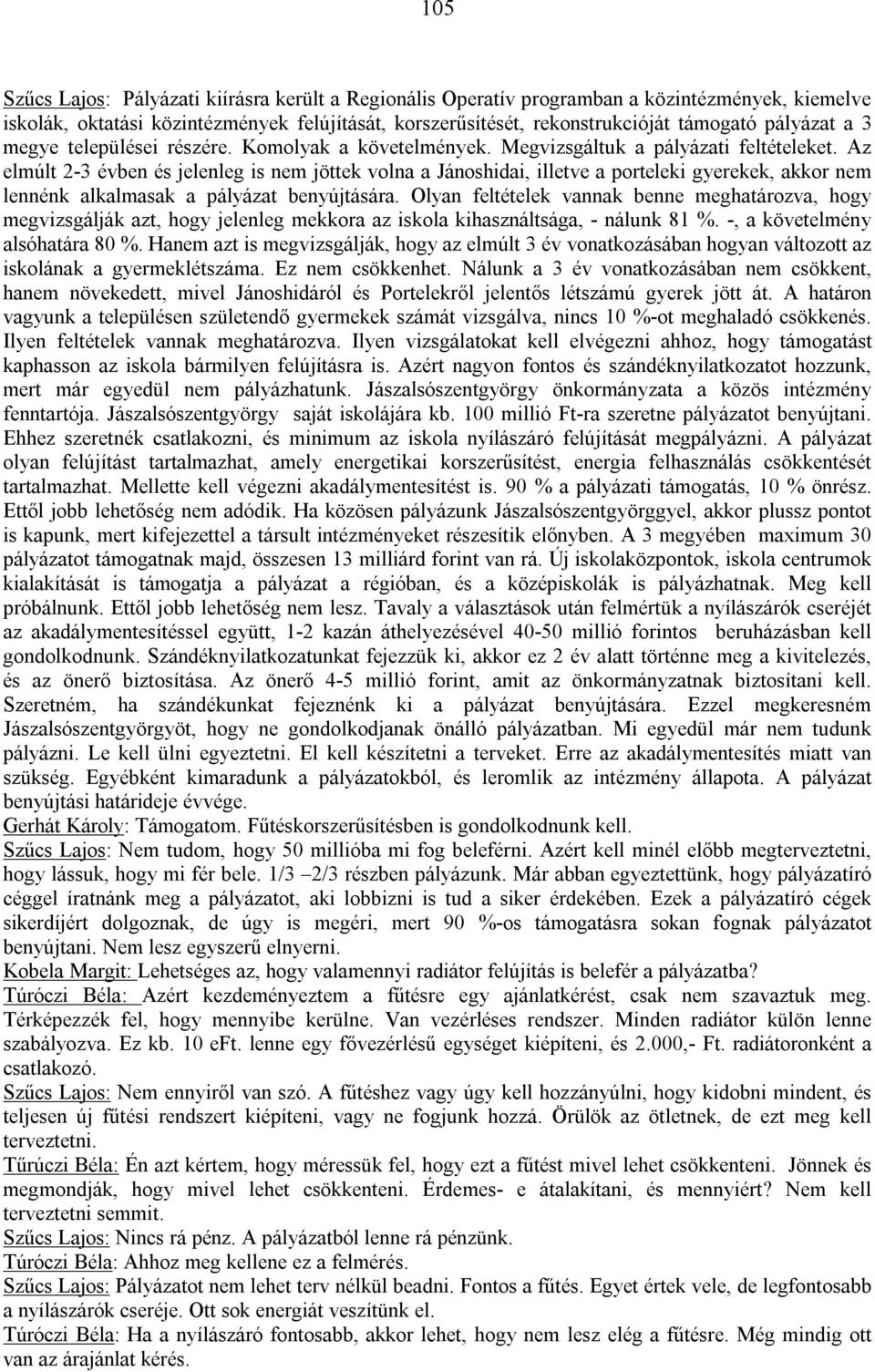 Az elmúlt 2-3 évben és jelenleg is nem jöttek volna a Jánoshidai, illetve a porteleki gyerekek, akkor nem lennénk alkalmasak a pályázat benyújtására.