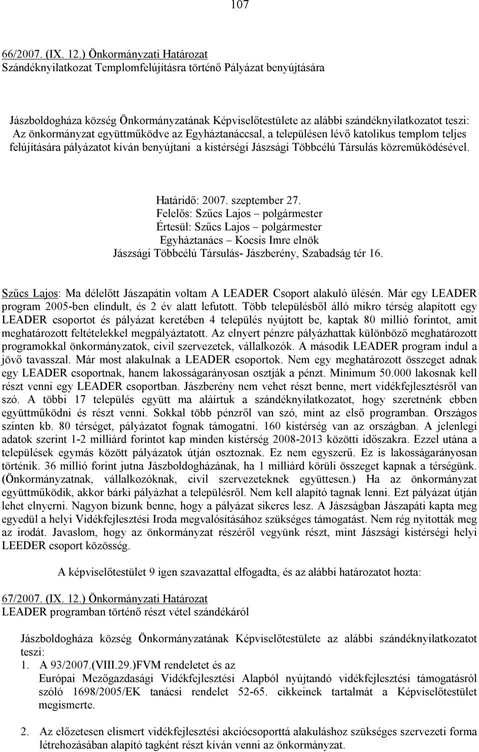 önkormányzat együttműködve az Egyháztanáccsal, a településen lévő katolikus templom teljes felújítására pályázatot kíván benyújtani a kistérségi Jászsági Többcélú Társulás közreműködésével.