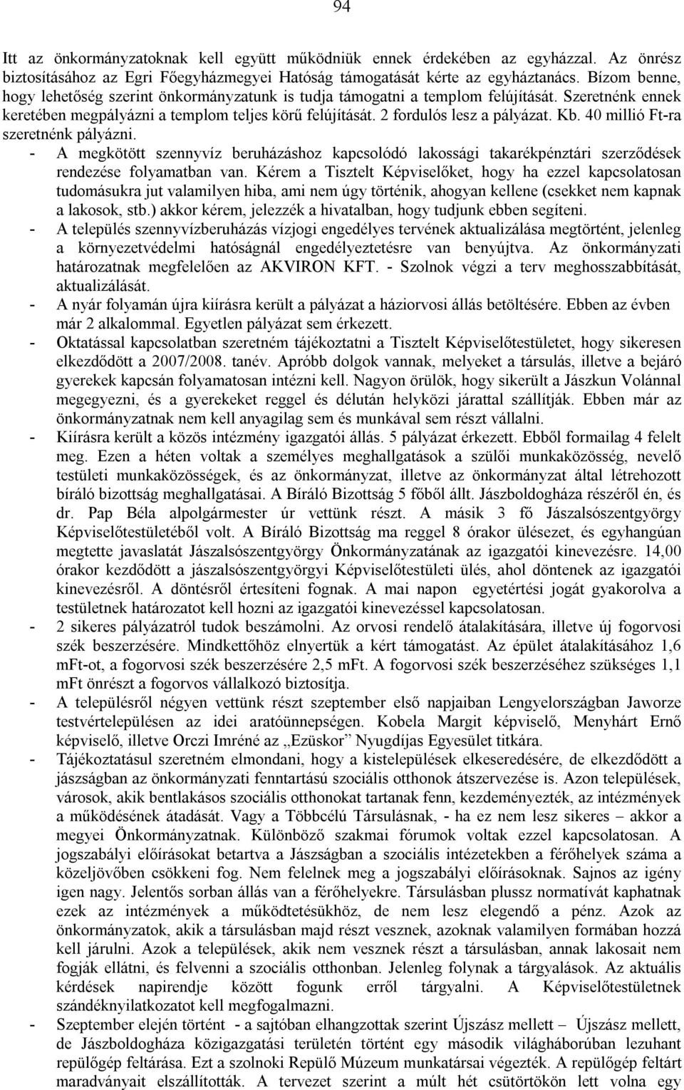 40 millió Ft-ra szeretnénk pályázni. - A megkötött szennyvíz beruházáshoz kapcsolódó lakossági takarékpénztári szerződések rendezése folyamatban van.