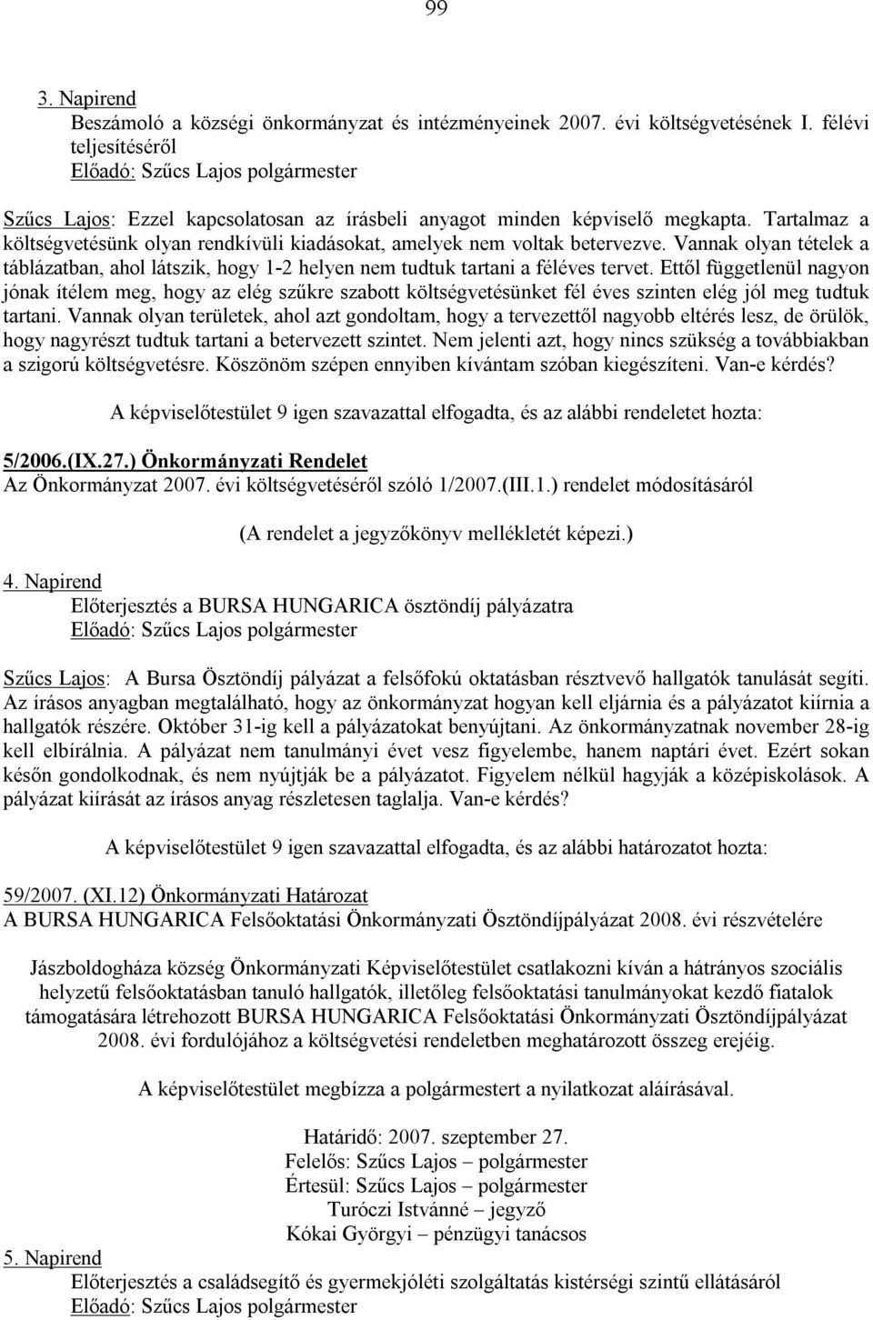 Tartalmaz a költségvetésünk olyan rendkívüli kiadásokat, amelyek nem voltak betervezve. Vannak olyan tételek a táblázatban, ahol látszik, hogy 1-2 helyen nem tudtuk tartani a féléves tervet.
