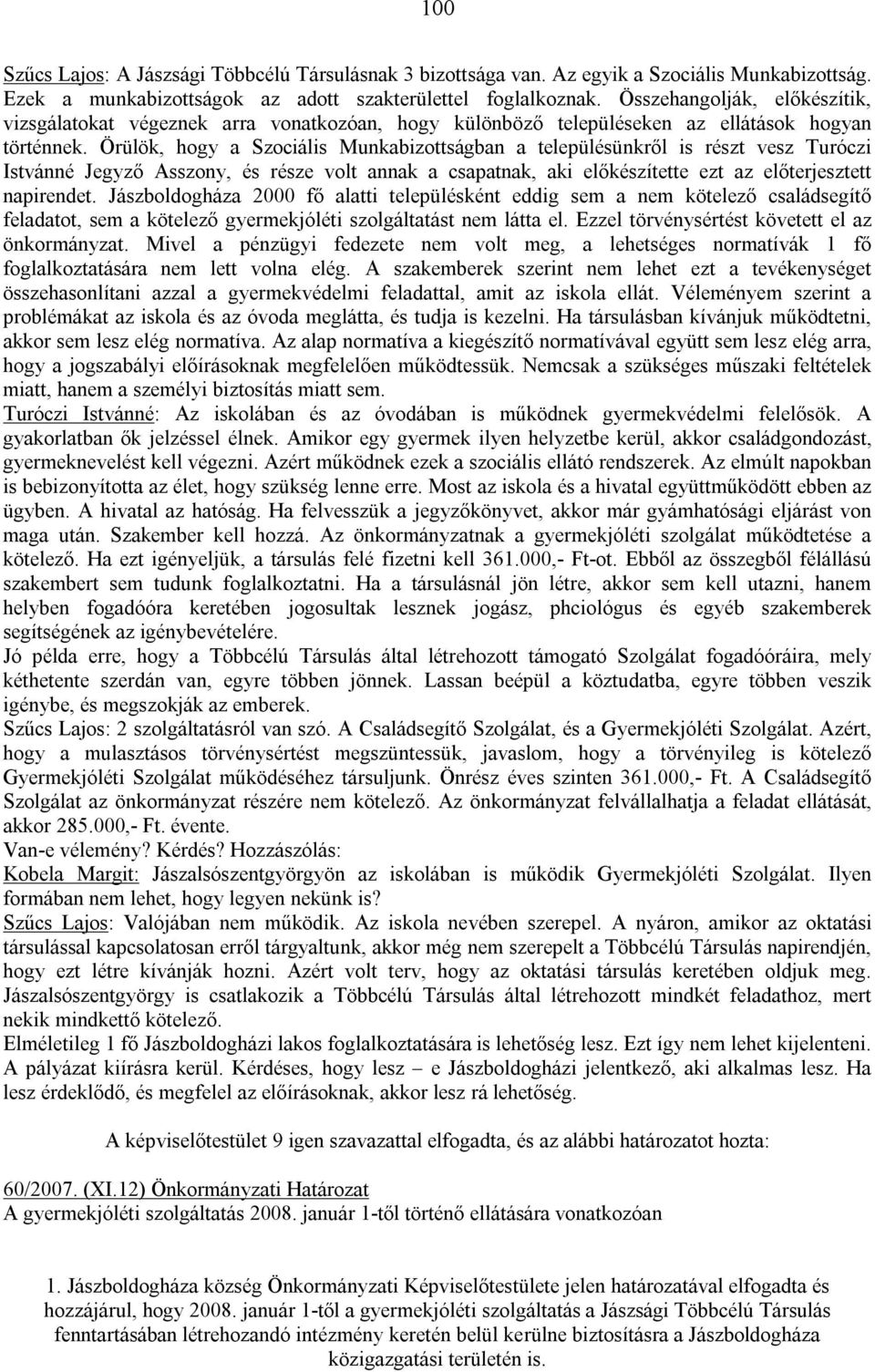 Örülök, hogy a Szociális Munkabizottságban a településünkről is részt vesz Turóczi Istvánné Jegyző Asszony, és része volt annak a csapatnak, aki előkészítette ezt az előterjesztett napirendet.