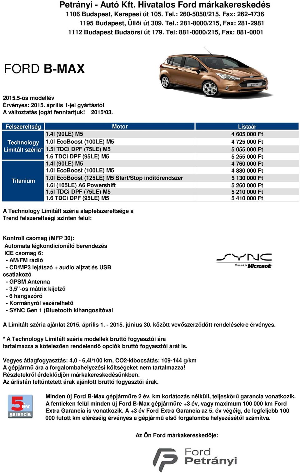 Felszereltség Technology Limitált széria* Titanium Motor 1.4l (90LE) M5 1.0l EcoBoost (100LE) M5 1.5l TDCi DPF (75LE) M5 1.6 TDCi DPF (95LE) M5 1.4l (90LE) M5 1.0l EcoBoost (100LE) M5 1.0l EcoBoost (125LE) M5 Start/Stop indítórendszer 1.