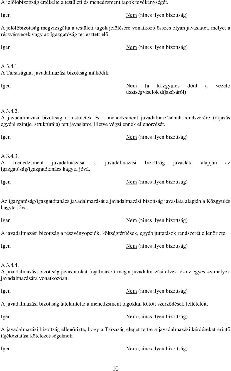 (nincs ilyen bizottság) A 3.4.1. A Társaságnál javadalmazási bizottság működik. (a közgyűlés dönt a vezető tisztségviselők díjazásáról) A 3.4.2.