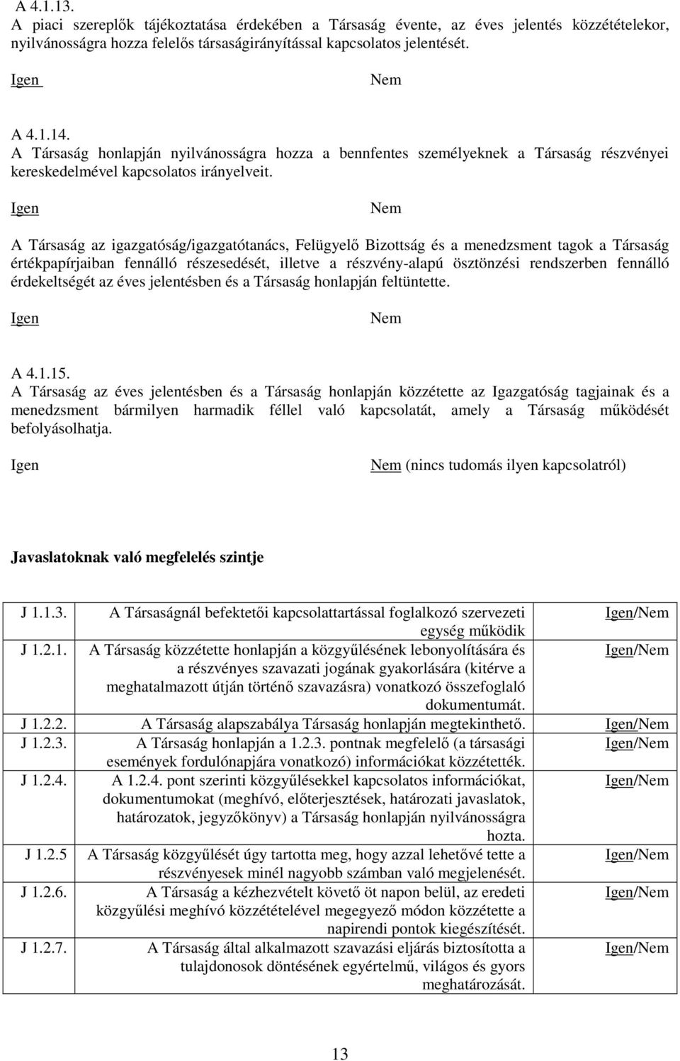 A Társaság az igazgatóság/igazgatótanács, Felügyelő Bizottság és a menedzsment tagok a Társaság értékpapírjaiban fennálló részesedését, illetve a részvény-alapú ösztönzési rendszerben fennálló