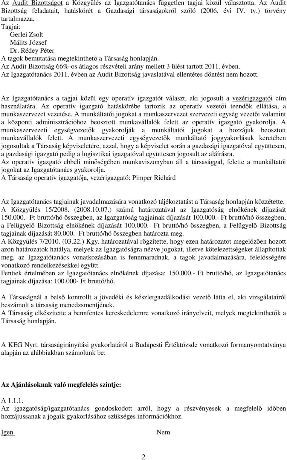 Az Audit Bizottság 66%-os átlagos részvételi arány mellett 3 ülést tartott 2011. évben. Az Igazgatótanács 2011. évben az Audit Bizottság javaslatával ellentétes döntést nem hozott.