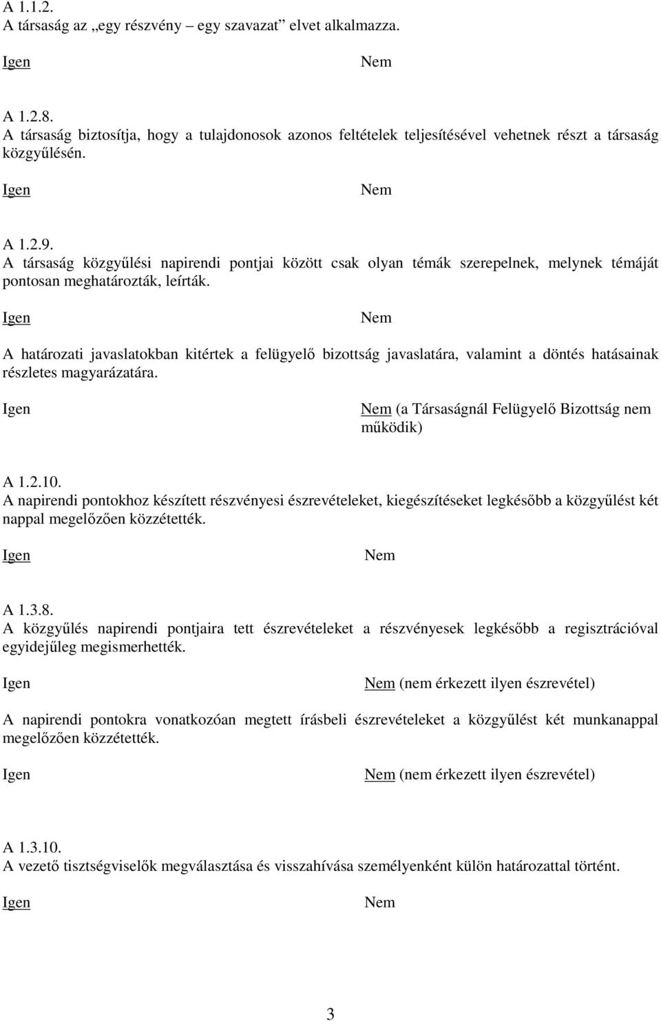 A határozati javaslatokban kitértek a felügyelő bizottság javaslatára, valamint a döntés hatásainak részletes magyarázatára. (a Társaságnál Felügyelő Bizottság nem működik) A 1.2.10.