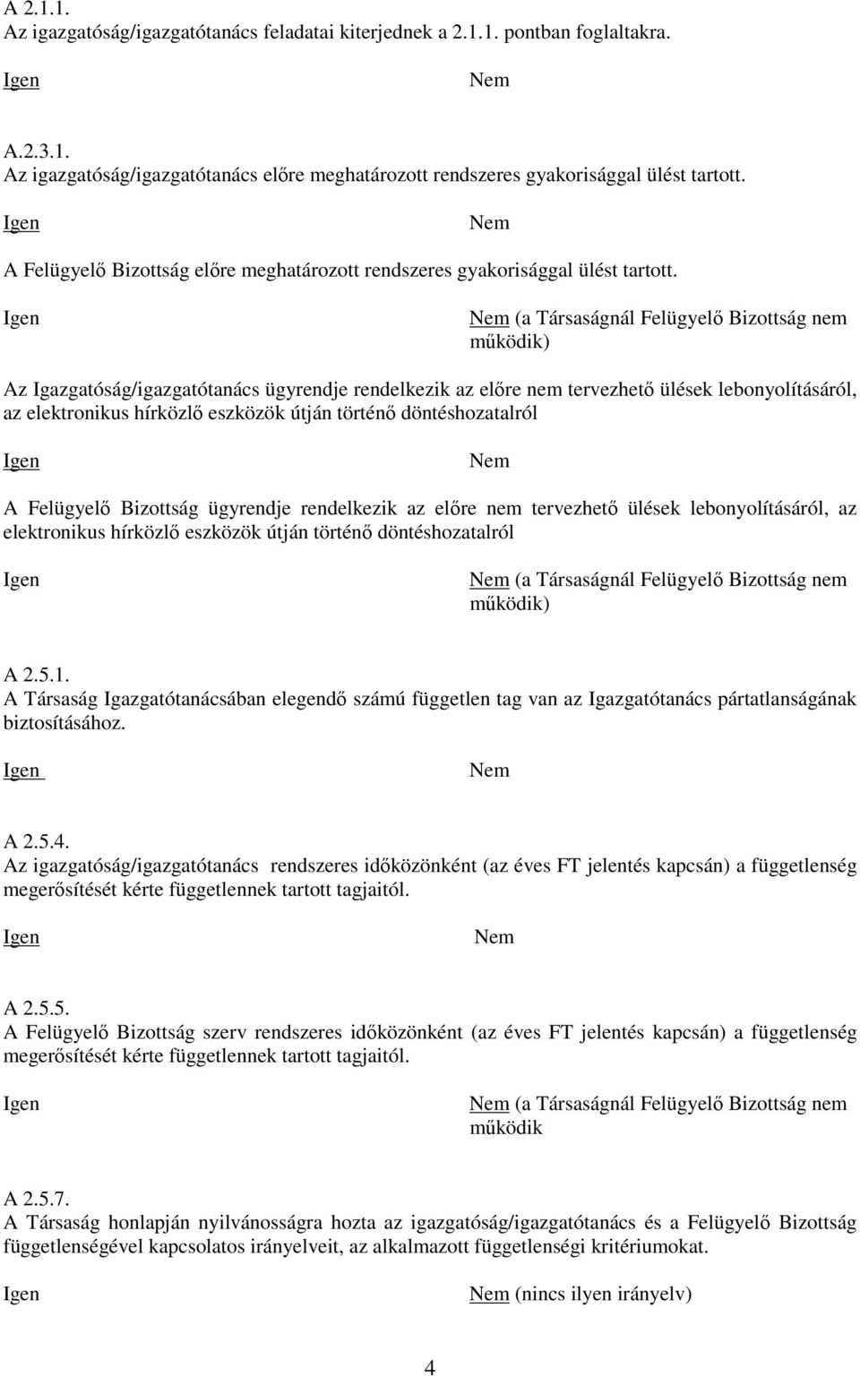 (a Társaságnál Felügyelő Bizottság nem működik) Az Igazgatóság/igazgatótanács ügyrendje rendelkezik az előre nem tervezhető ülések lebonyolításáról, az elektronikus hírközlő eszközök útján történő