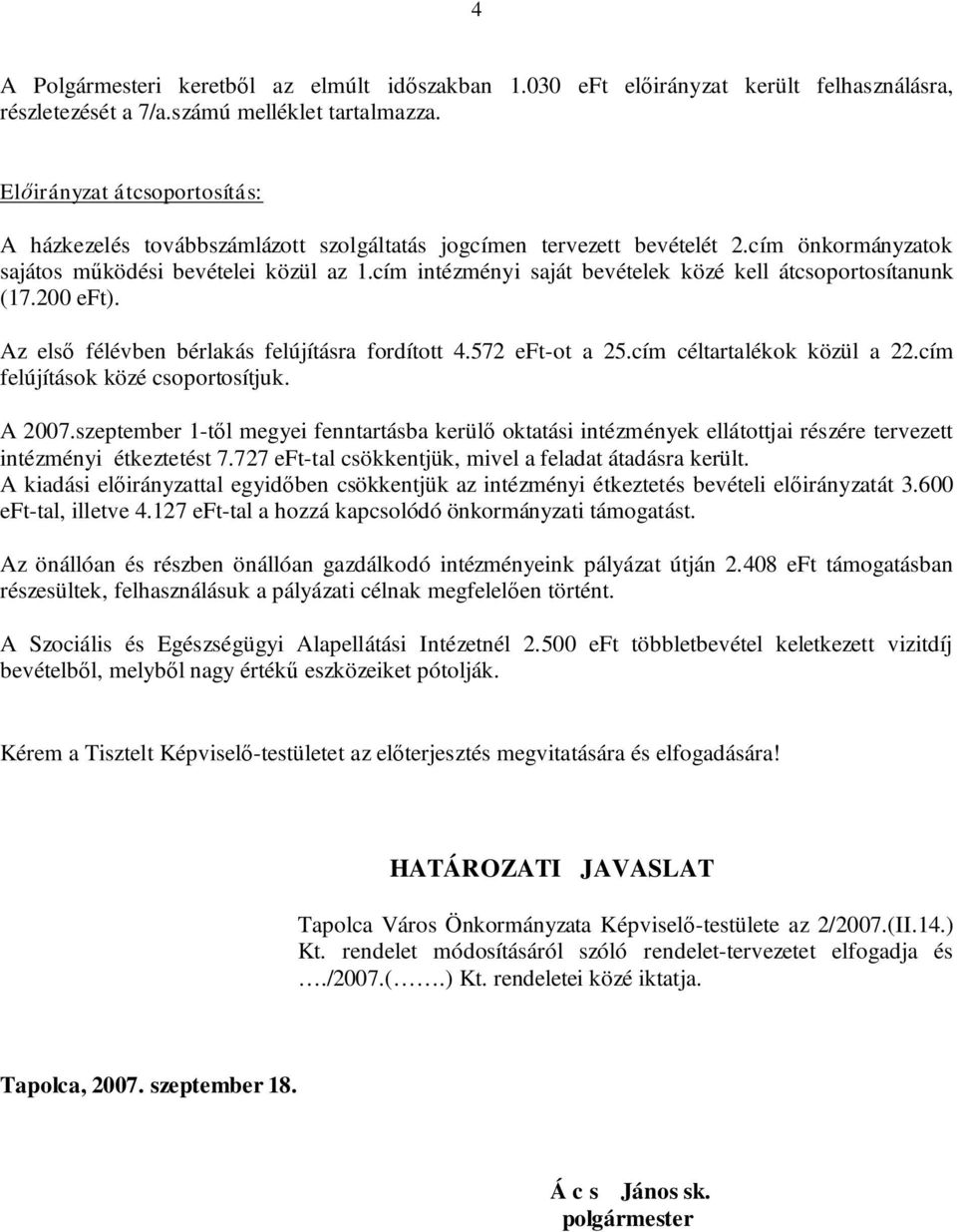 cím intézményi saját bevételek közé kell átcsoportosítanunk (17.200 eft). Az első félévben bérlakás felújításra fordított 4.572 eft-ot a 25.cím céltartalékok közül a 22.