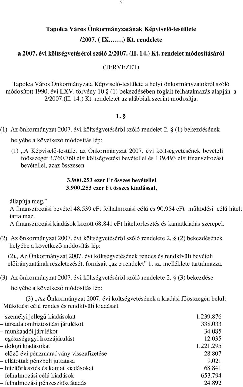 évi LXV. törvény 10 (1) bekezdésében foglalt felhatalmazás alapján a 2/2007.(II. 14.) Kt. rendeletét az alábbiak szerint módosítja: (1) Az önkormányzat 2007. évi költségvetéséről szóló rendelet 2.