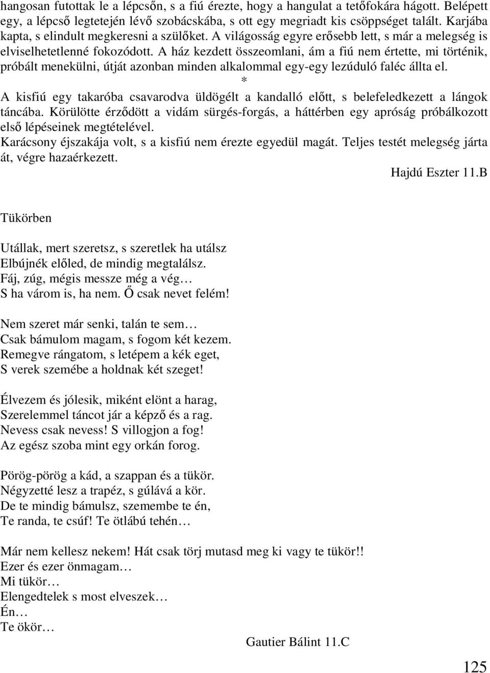 A ház kezdett összeomlani, ám a fiú nem értette, mi történik, próbált menekülni, útját azonban minden alkalommal egy-egy lezúduló faléc állta el.