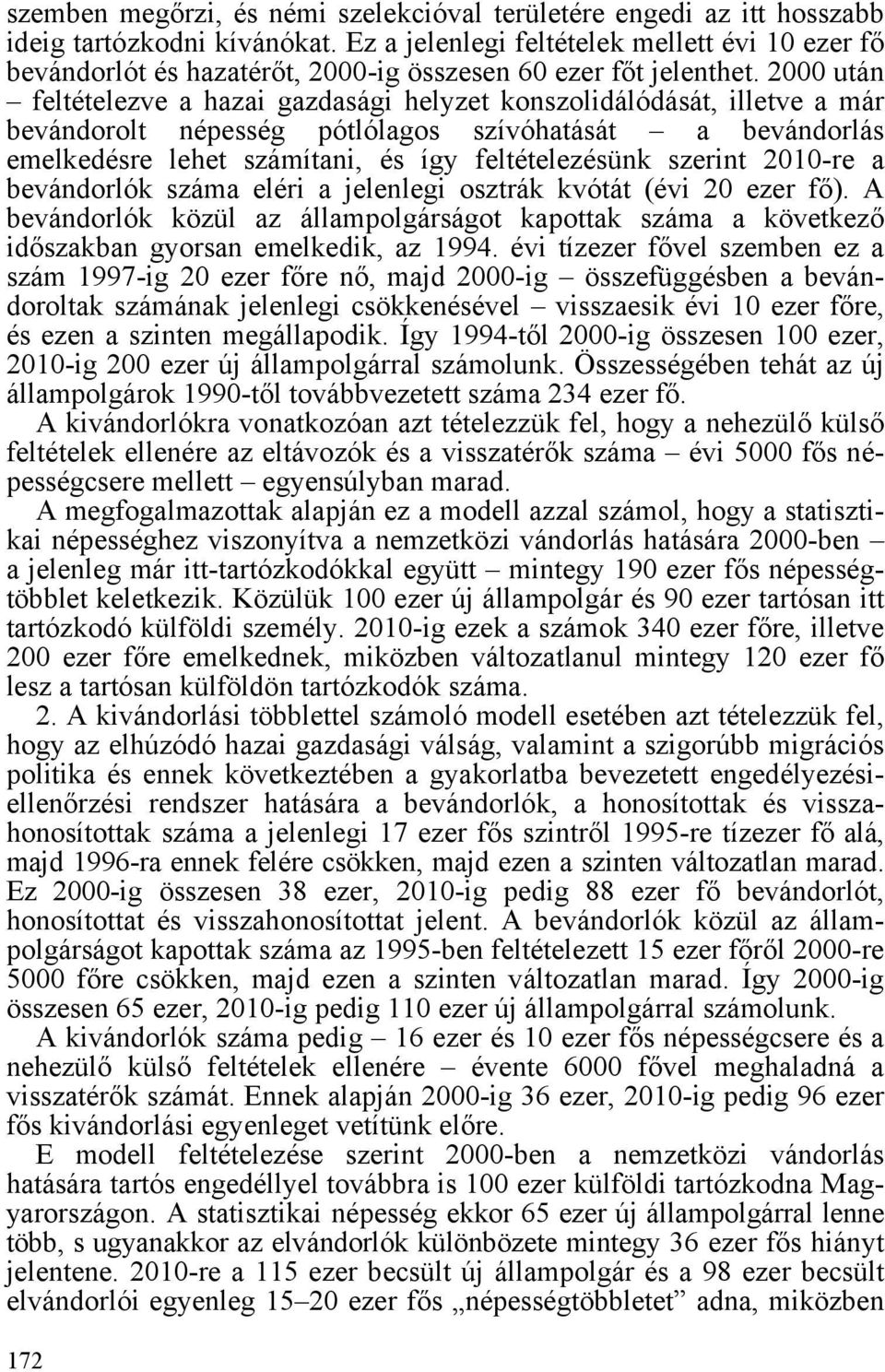 2000 után feltételezve a hazai gazdasági helyzet konszolidálódását, illetve a már bevándorolt népesség pótlólagos szívóhatását a bevándorlás emelkedésre lehet számítani, és így feltételezésünk