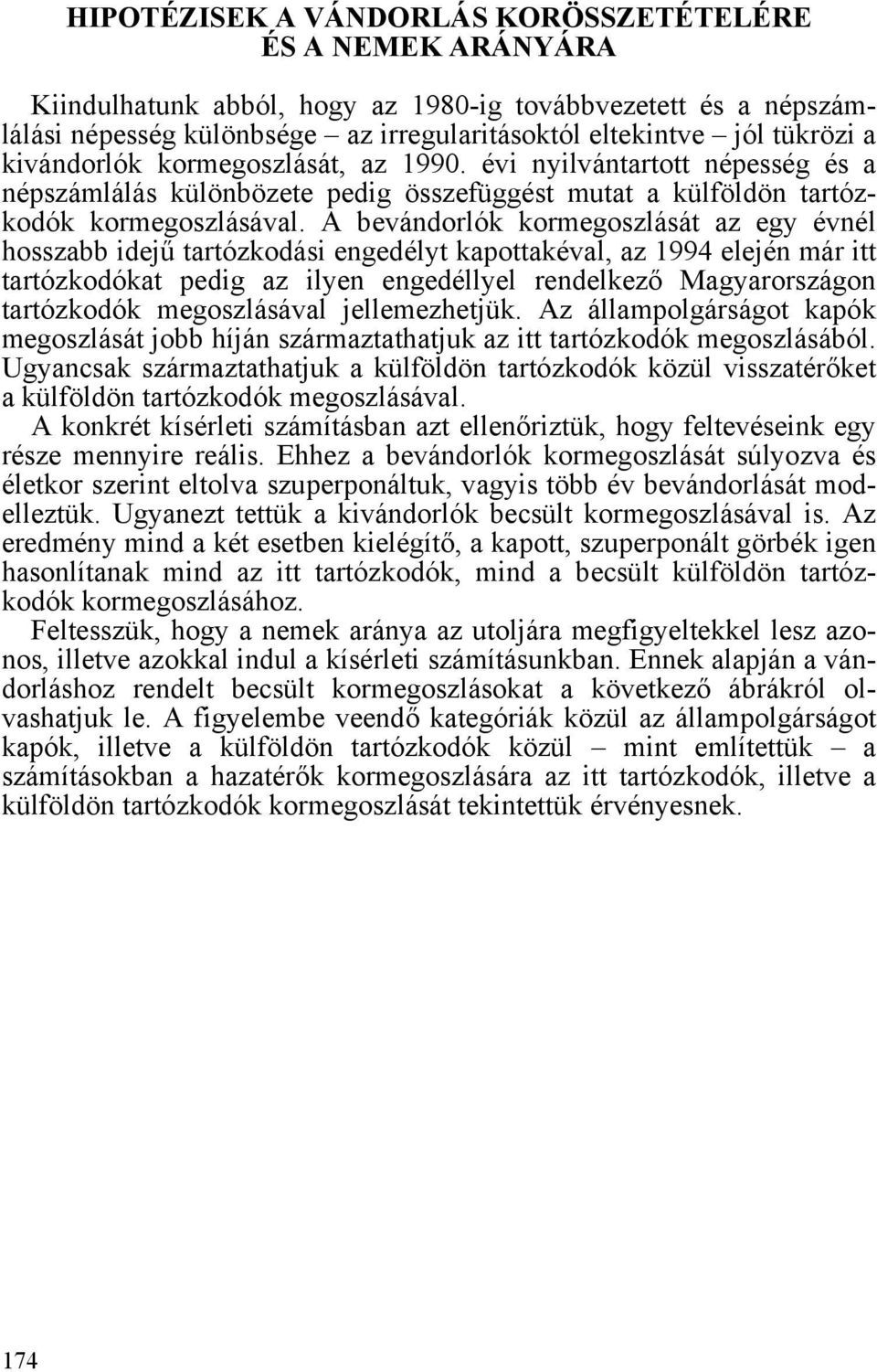 A bevándorlók kormegoszlását az egy évnél hosszabb idejű tartózkodási engedélyt kapottakéval, az 1994 elején már itt tartózkodókat pedig az ilyen engedéllyel rendelkező Magyarországon tartózkodók