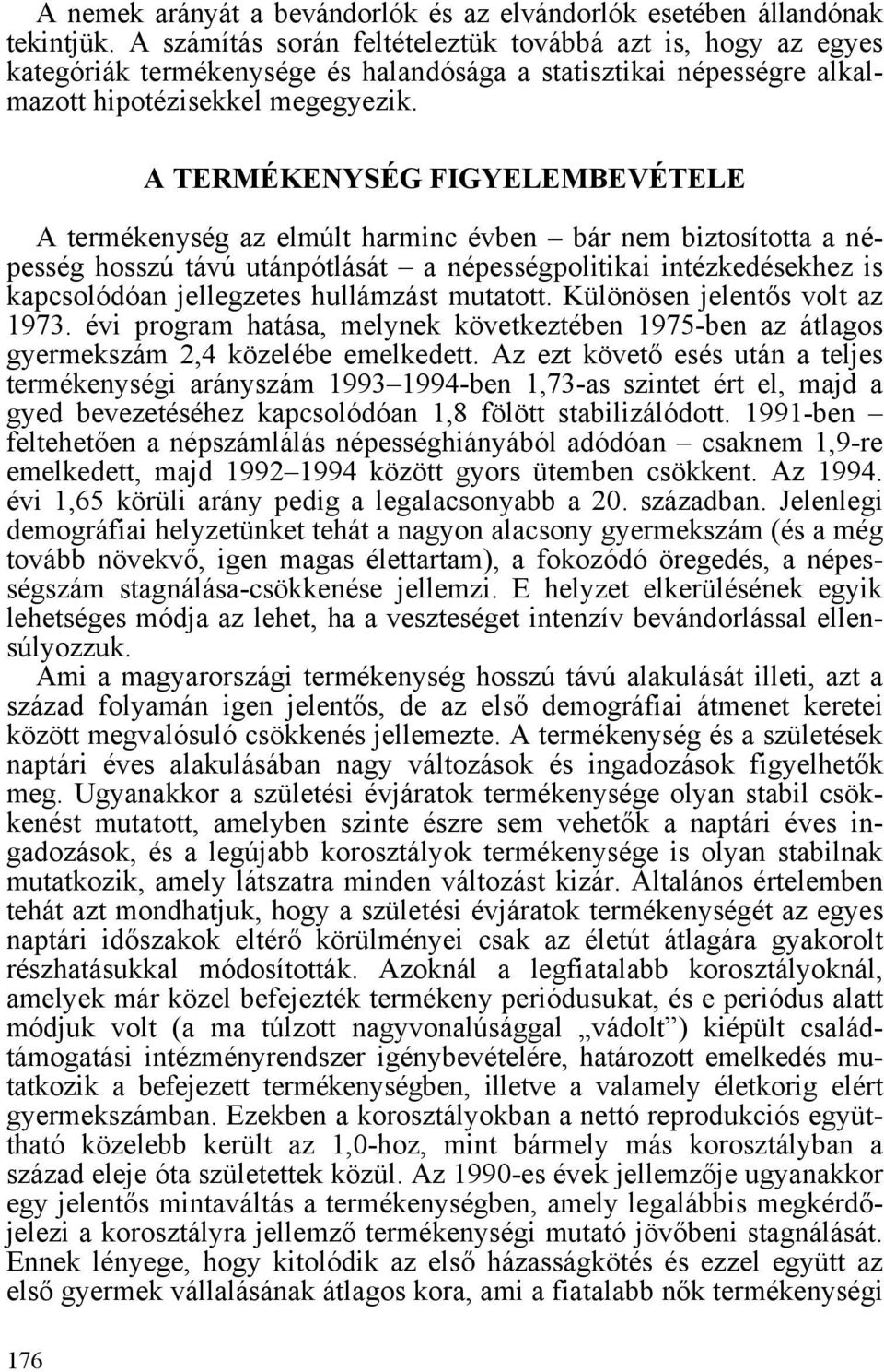 A TERMÉKENYSÉG FIGYELEMBEVÉTELE A termékenység az elmúlt harminc évben bár nem biztosította a népesség hosszú távú utánpótlását a népességpolitikai intézkedésekhez is kapcsolódóan jellegzetes